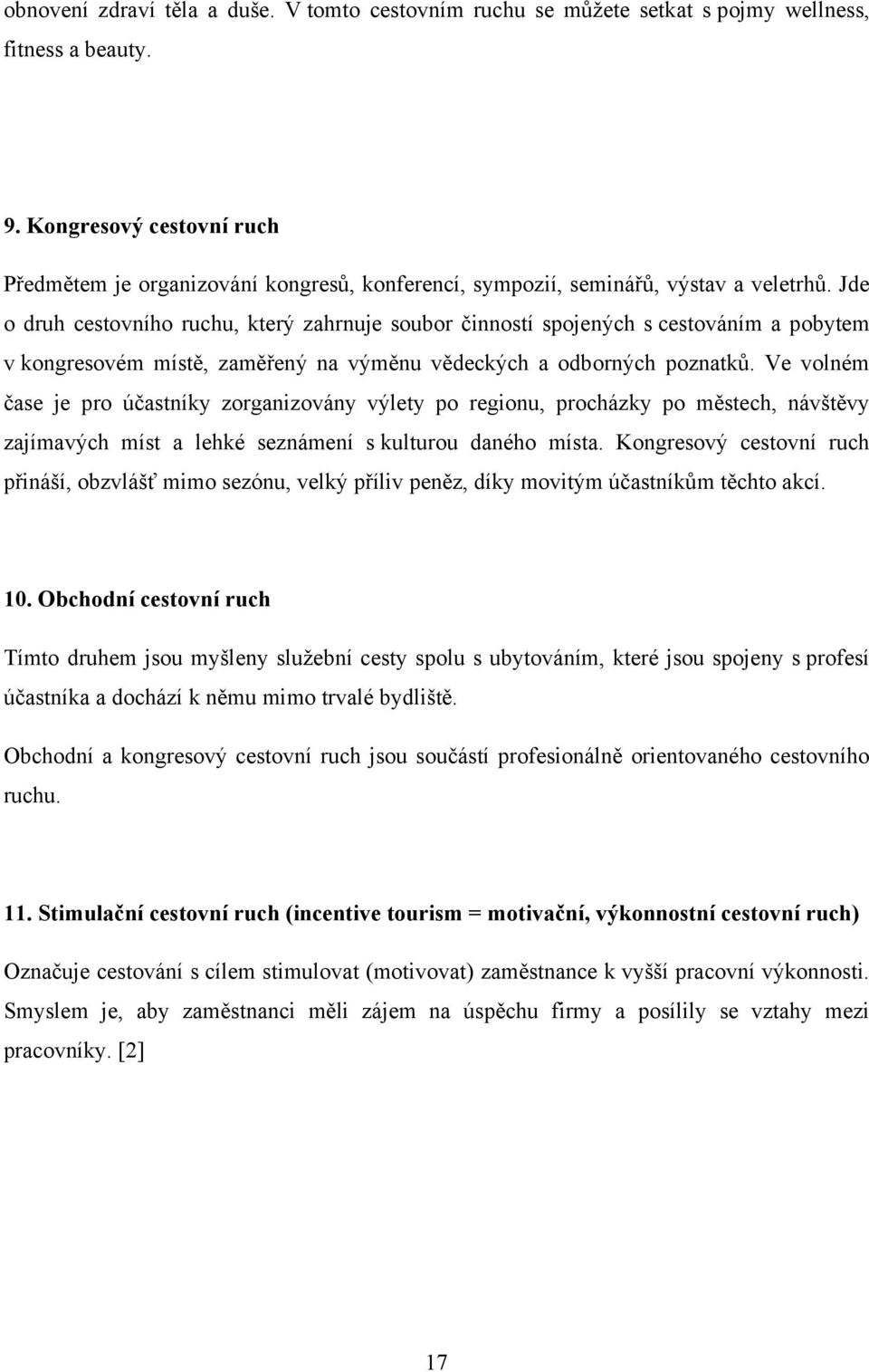 Jde o druh cestovního ruchu, který zahrnuje soubor činností spojených s cestováním a pobytem v kongresovém místě, zaměřený na výměnu vědeckých a odborných poznatků.