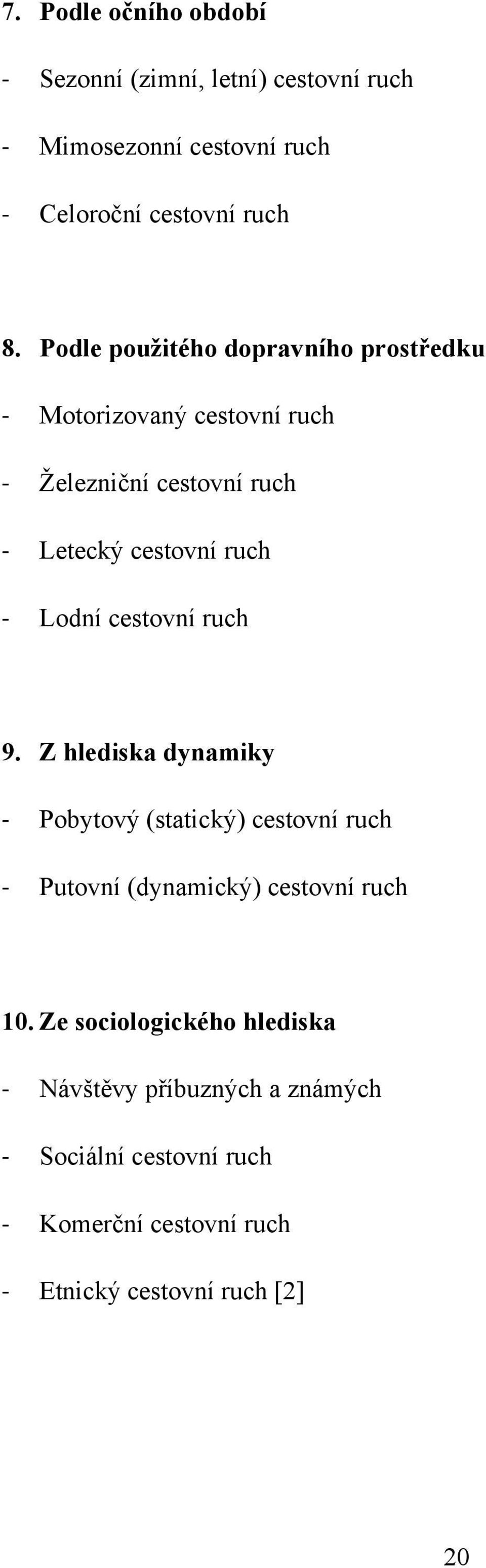 cestovní ruch 9. Z hlediska dynamiky Pobytový (statický) cestovní ruch Putovní (dynamický) cestovní ruch 10.