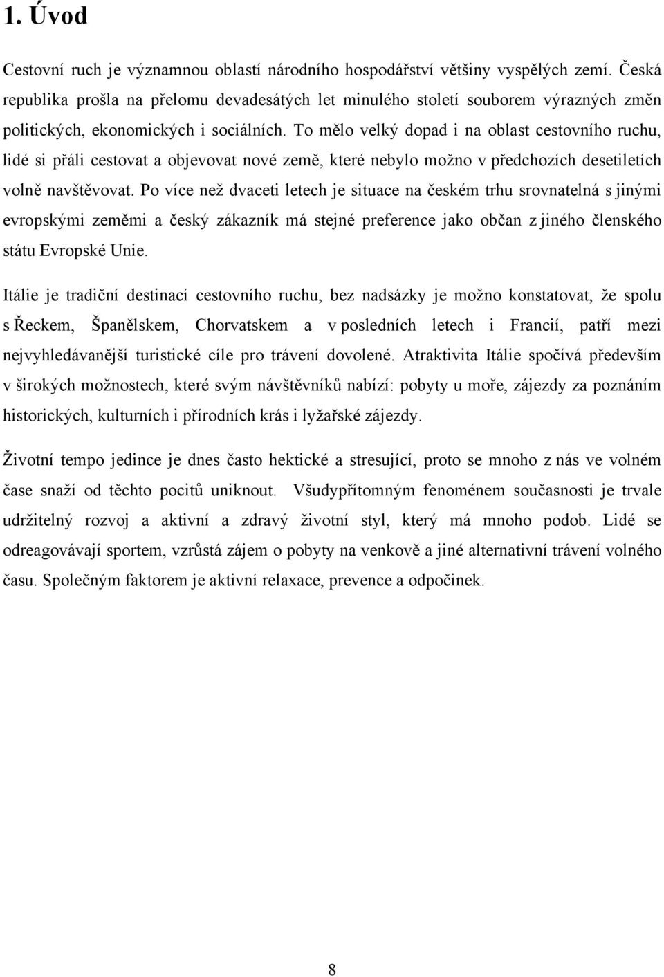 To mělo velký dopad i na oblast cestovního ruchu, lidé si přáli cestovat a objevovat nové země, které nebylo možno v předchozích desetiletích volně navštěvovat.