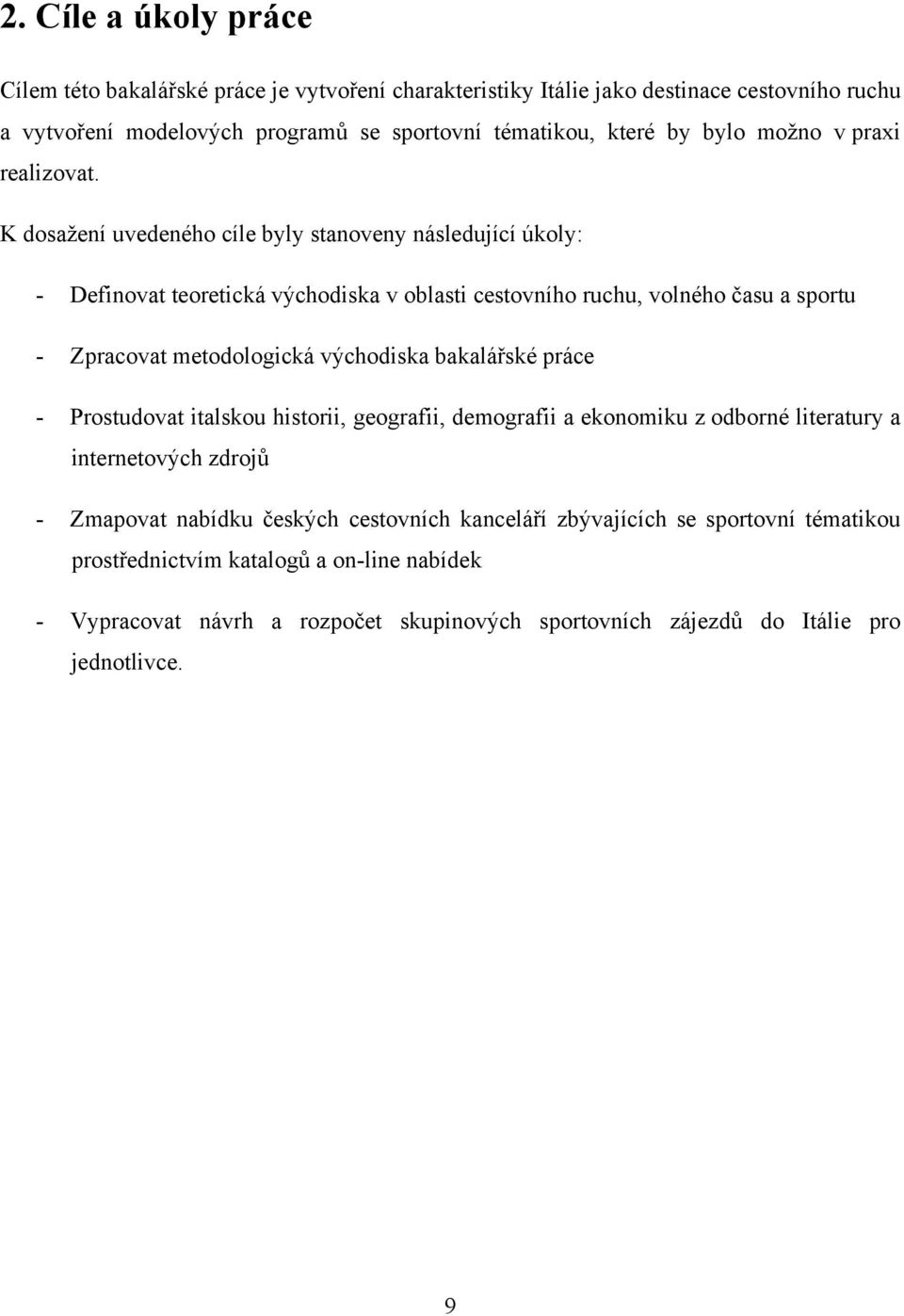 K dosažení uvedeného cíle byly stanoveny následující úkoly: - Definovat teoretická východiska v oblasti cestovního ruchu, volného času a sportu - Zpracovat metodologická východiska