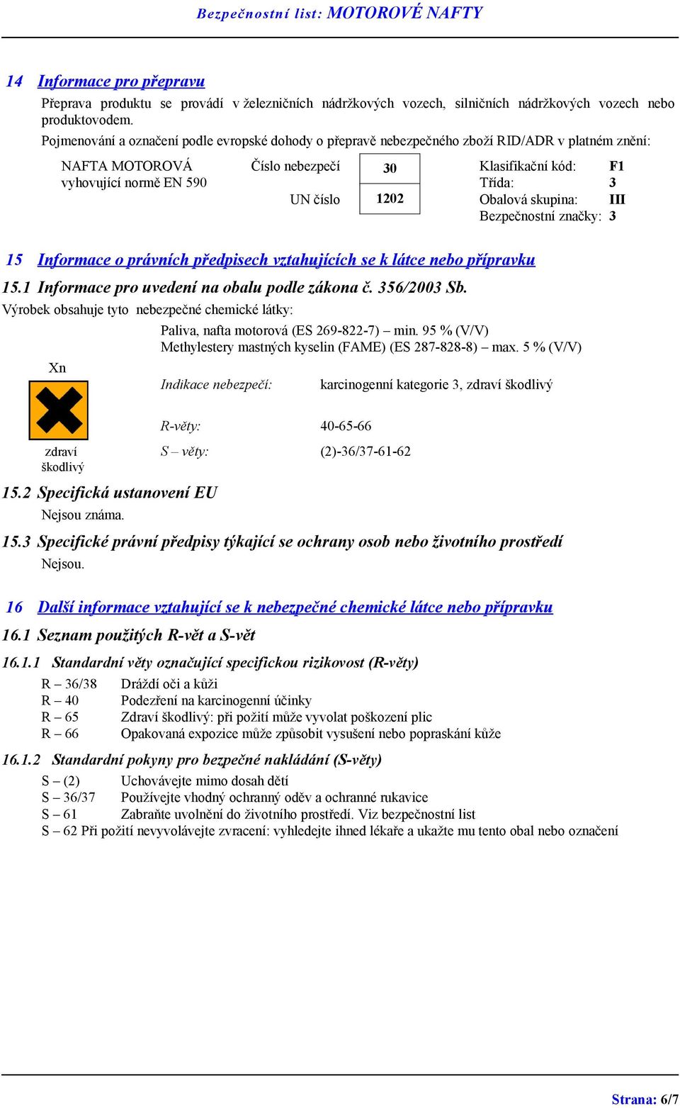 1202 Obalová skupina: III Bezpečnostní značky: 3 15 Informace o právních předpisech vztahujících se k látce nebo přípravku 15.1 Informace pro uvedení na obalu podle zákona č. 356/2003 Sb.