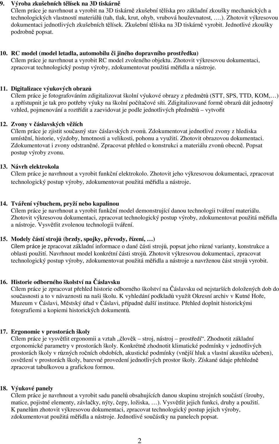 RC model (model letadla, automobilu či jiného dopravního prostředku) Cílem práce je navrhnout a vyrobit RC model zvoleného objektu.