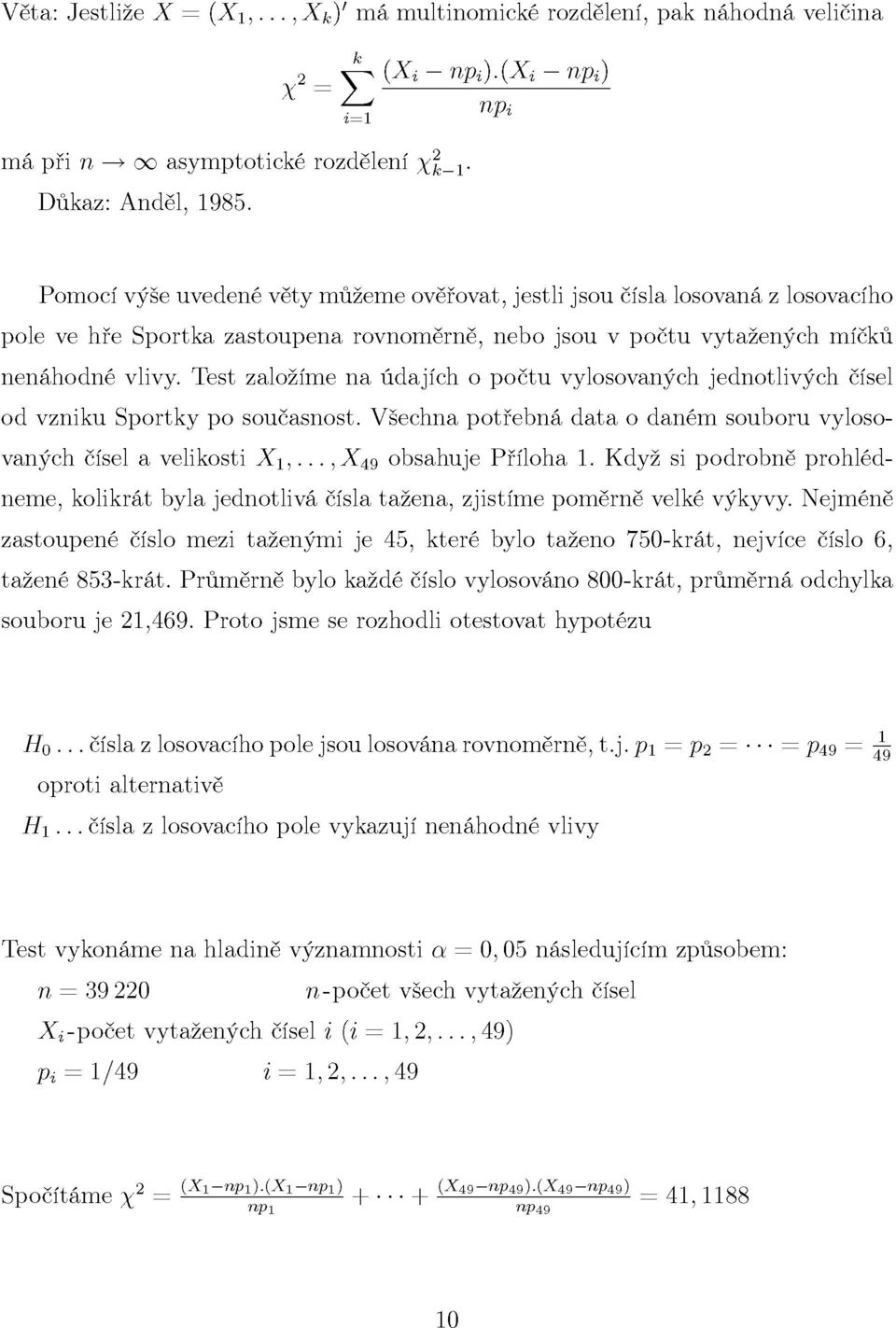 Test založíme na údajích o počtu vylosovaných jednotlivých čísel od vzniku Sportky po současnost. Všechna potřebná data o daném souboru vylosovaných čísel a velikosti X í}...,x 49 obsahuje Příloha 1.