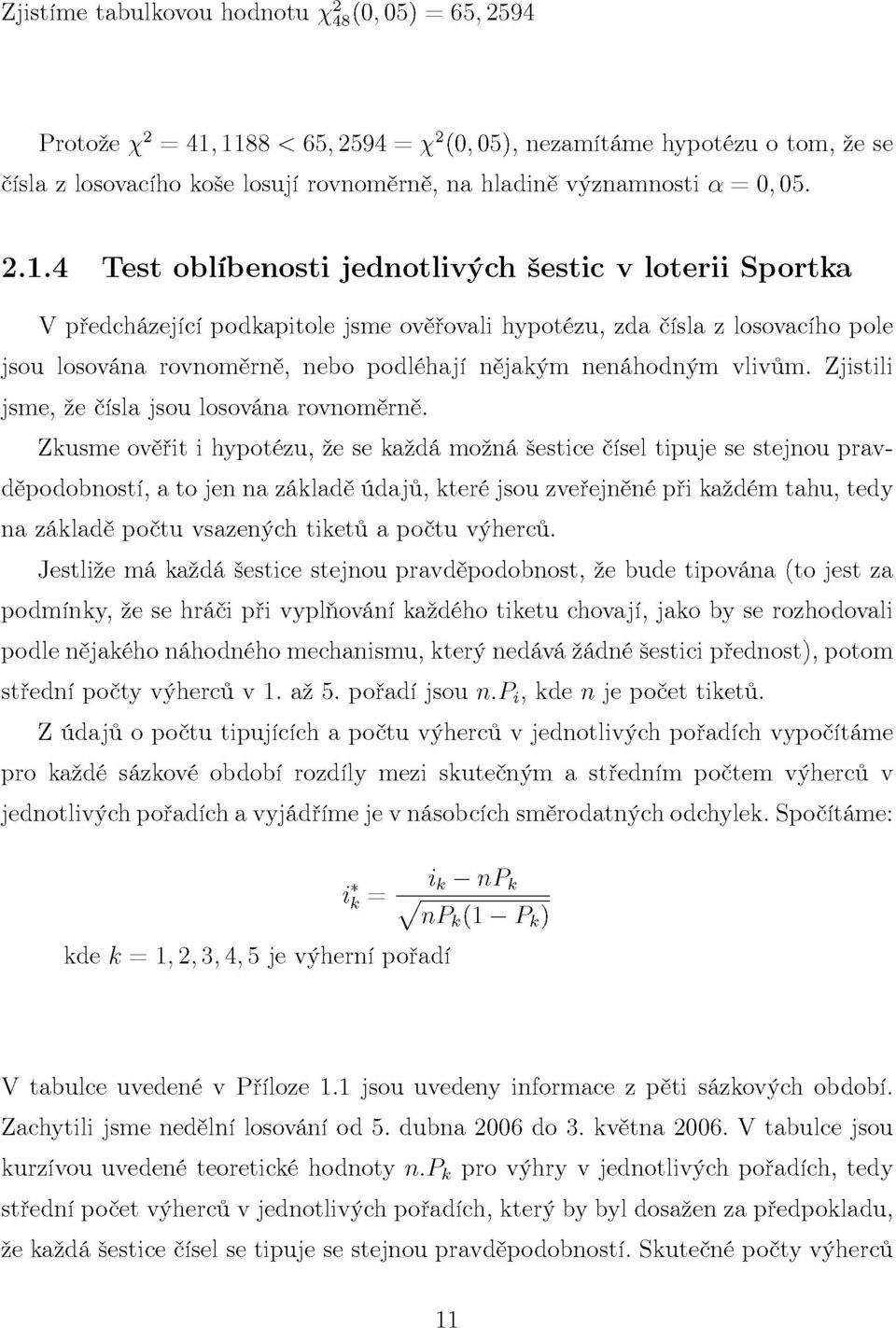 4 Test oblíbenosti jednotlivých šestic v loterii Sportka V předcházející podkapitole jsme ověřovali hypotézu, zda čísla z losovacího pole jsou losována rovnoměrně, nebo podléhají nějakým nenáhodným