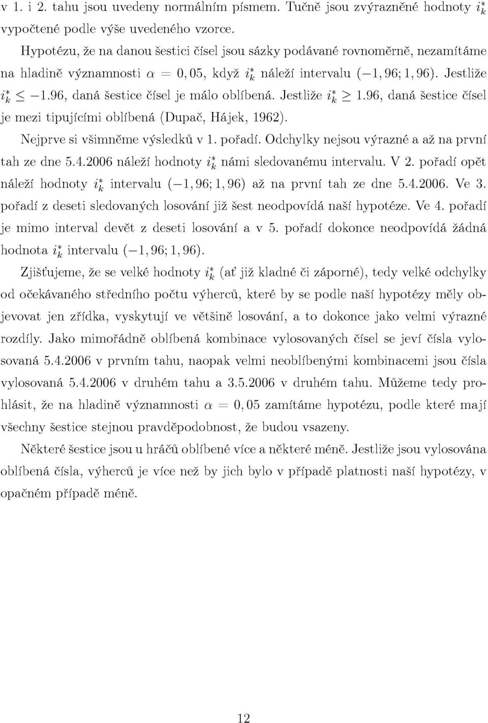 96, daná šestice čísel je málo oblíbená. Jestliže i k > 1.96, daná šestice čísel je mezi tipujícími oblíbená (Dupač, Hájek, 1962). Nejprve si všimněme výsledků v 1. pořadí.