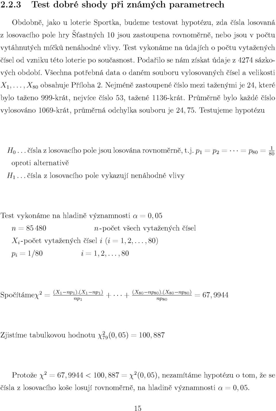 Všechna potřebná data o daném souboru vylosovaných čísel a velikosti Xi,...,X 80 obsahuje Příloha 2.