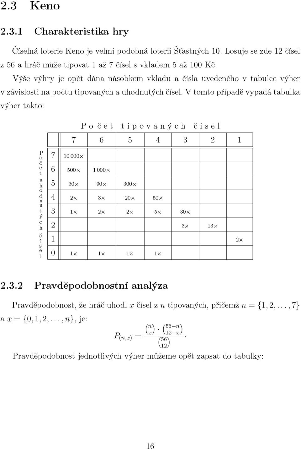 V tomto případě vypadá tabulka výher takto: Počet tipovaných čísel 7 6 5 4 3 2 1 7 10 000 X 6 500 X looox 5 30 X 90 x 300 X 4 2x 3x 20 X 50 x 3 lx 2x 2x 5x 30 x 2 3x 13x 1 2x 0 lx lx