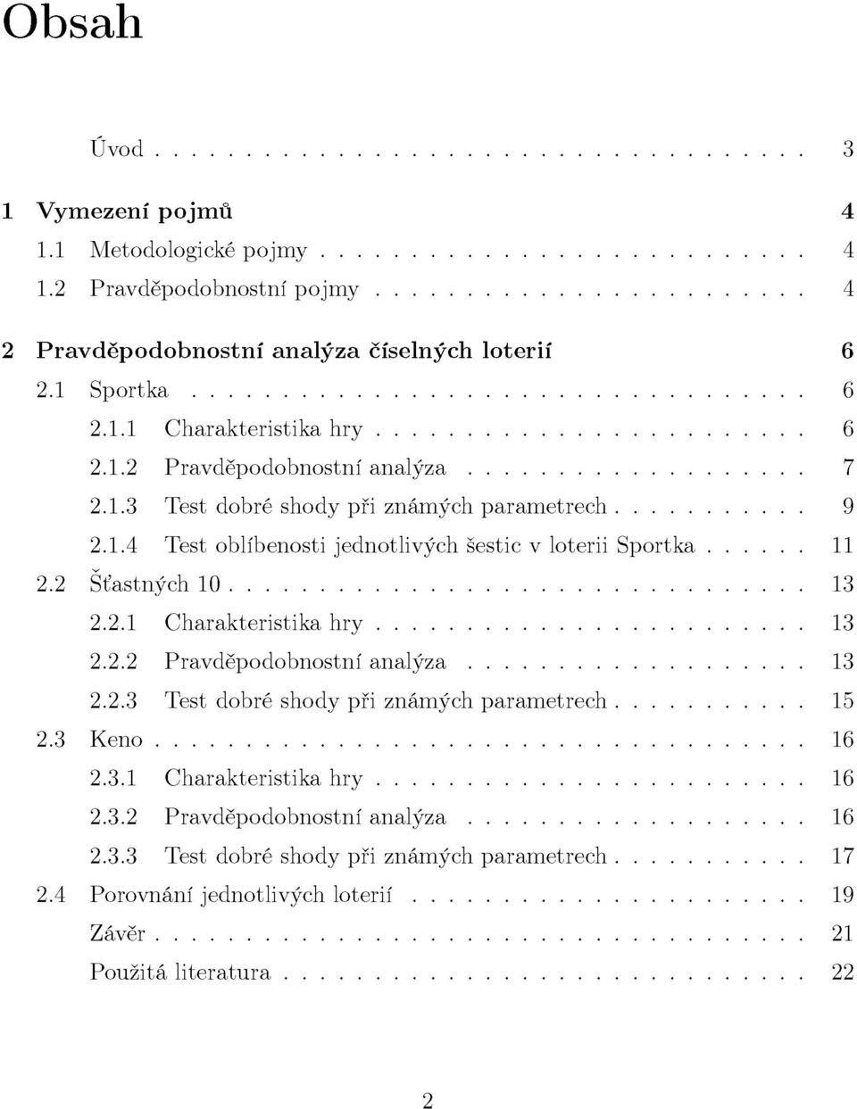 2 Šťastných 10 13 2.2.1 Charakteristika hry 13 2.2.2 Pravděpodobnostní analýza 13 2.2.3 Test dobré shody při známých parametrech 15 2.3 Keňo 16 2.3.1 Charakteristika hry 16 2.