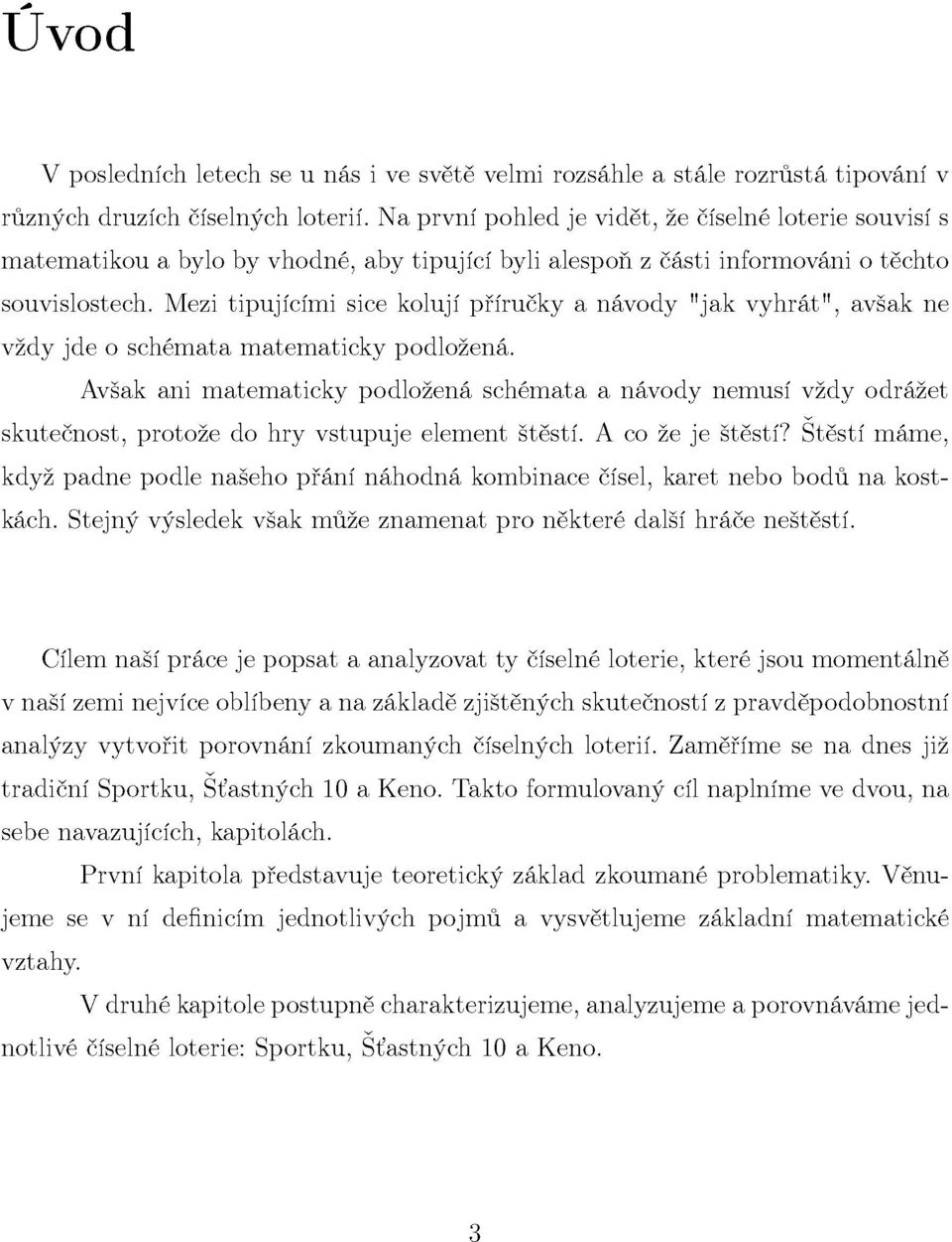 Mezi tipujícími sice kolují příručky a návody "jak vyhrát", avšak ne vždy jde o schémata matematicky podložená.