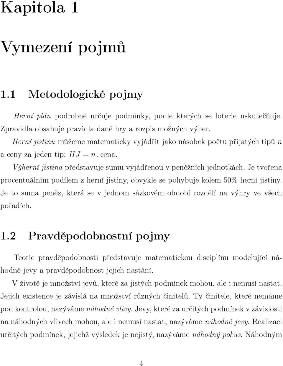 Je tvořena procentuálním podílem z herní jistiny, obvykle se pohybuje kolem 50% herní jistiny. Je to suma peněz, která se v jednom sázkovém období rozdělí na výhry ve všech pořadích. 1.