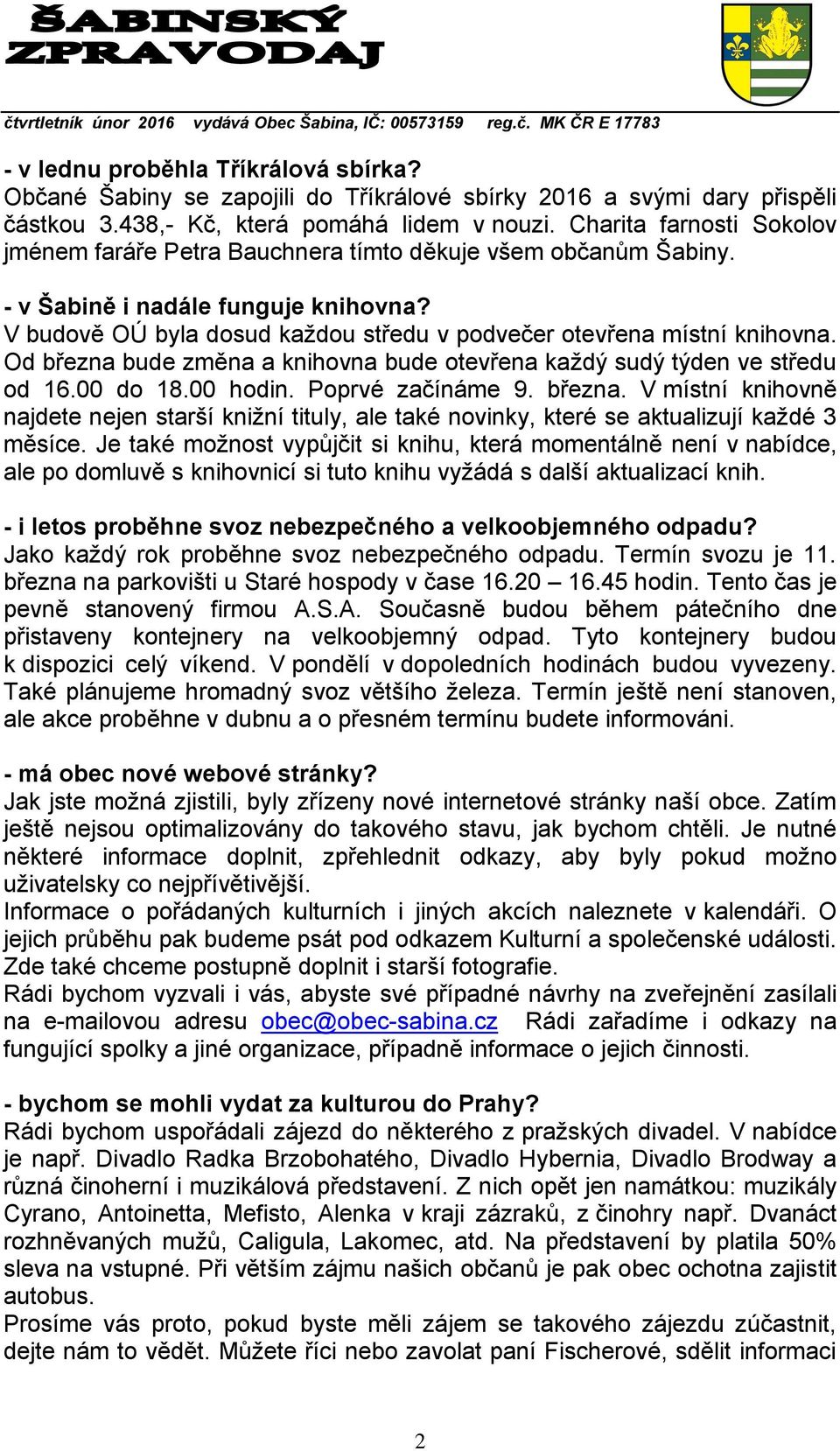 Od března bude změna a knihovna bude otevřena každý sudý týden ve středu od 16.00 do 18.00 hodin. Poprvé začínáme 9. března. V místní knihovně najdete nejen starší knižní tituly, ale také novinky, které se aktualizují každé 3 měsíce.