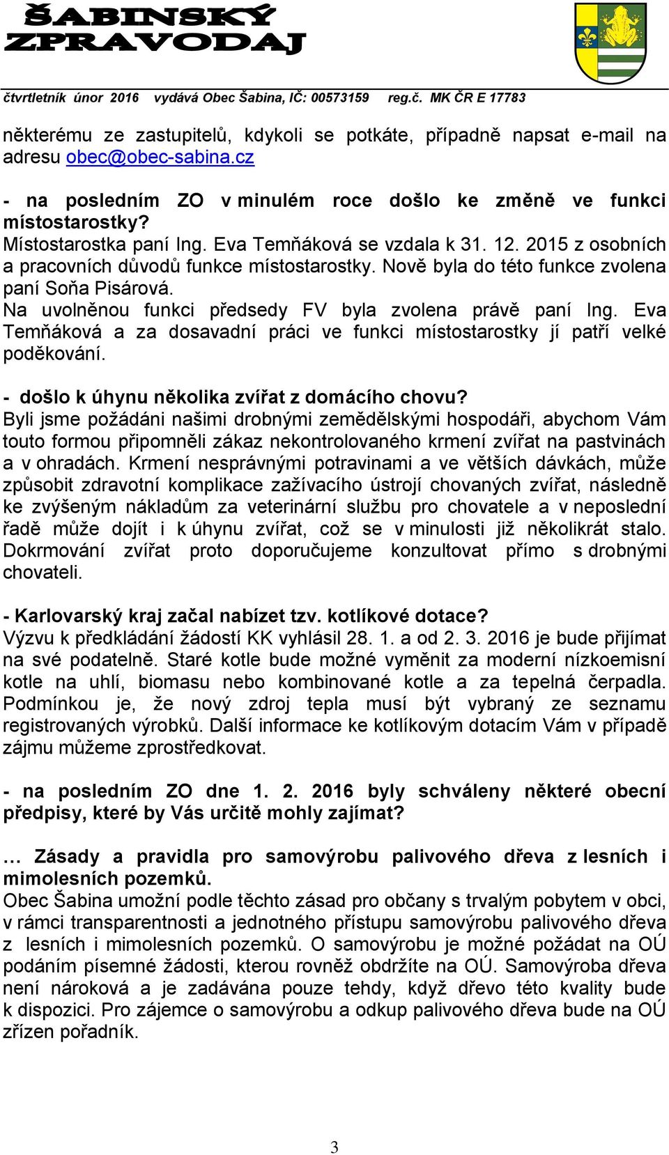 Na uvolněnou funkci předsedy FV byla zvolena právě paní Ing. Eva Temňáková a za dosavadní práci ve funkci místostarostky jí patří velké poděkování. - došlo k úhynu několika zvířat z domácího chovu?