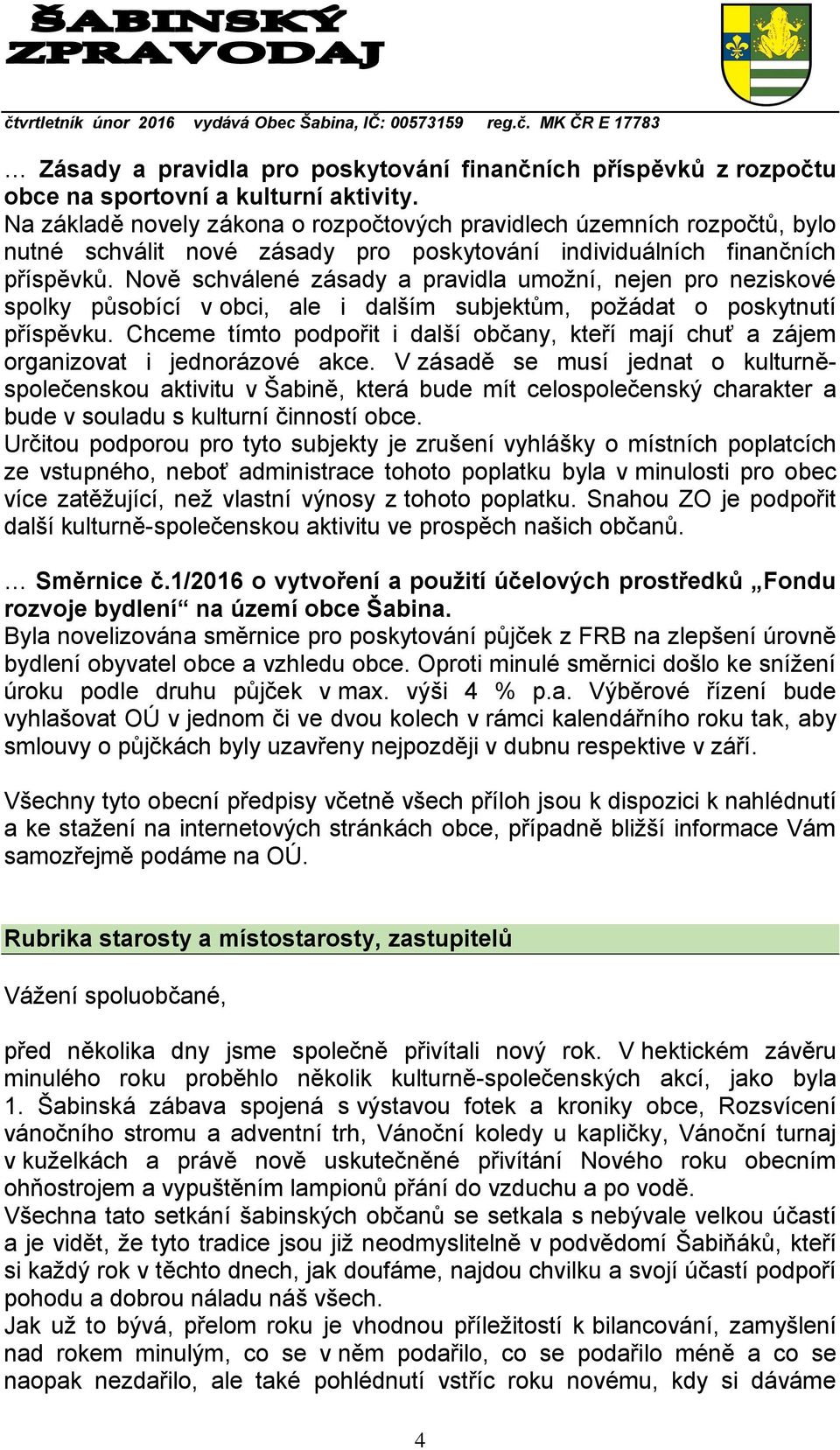 Nově schválené zásady a pravidla umožní, nejen pro neziskové spolky působící v obci, ale i dalším subjektům, požádat o poskytnutí příspěvku.