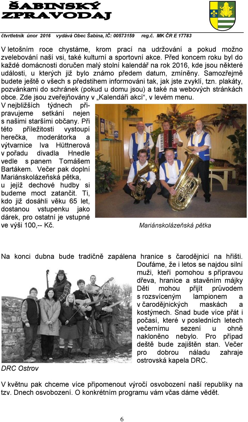 Samozřejmě budete ještě o všech s předstihem informováni tak, jak jste zvyklí, tzn. plakáty, pozvánkami do schránek (pokud u domu jsou) a také na webových stránkách obce.