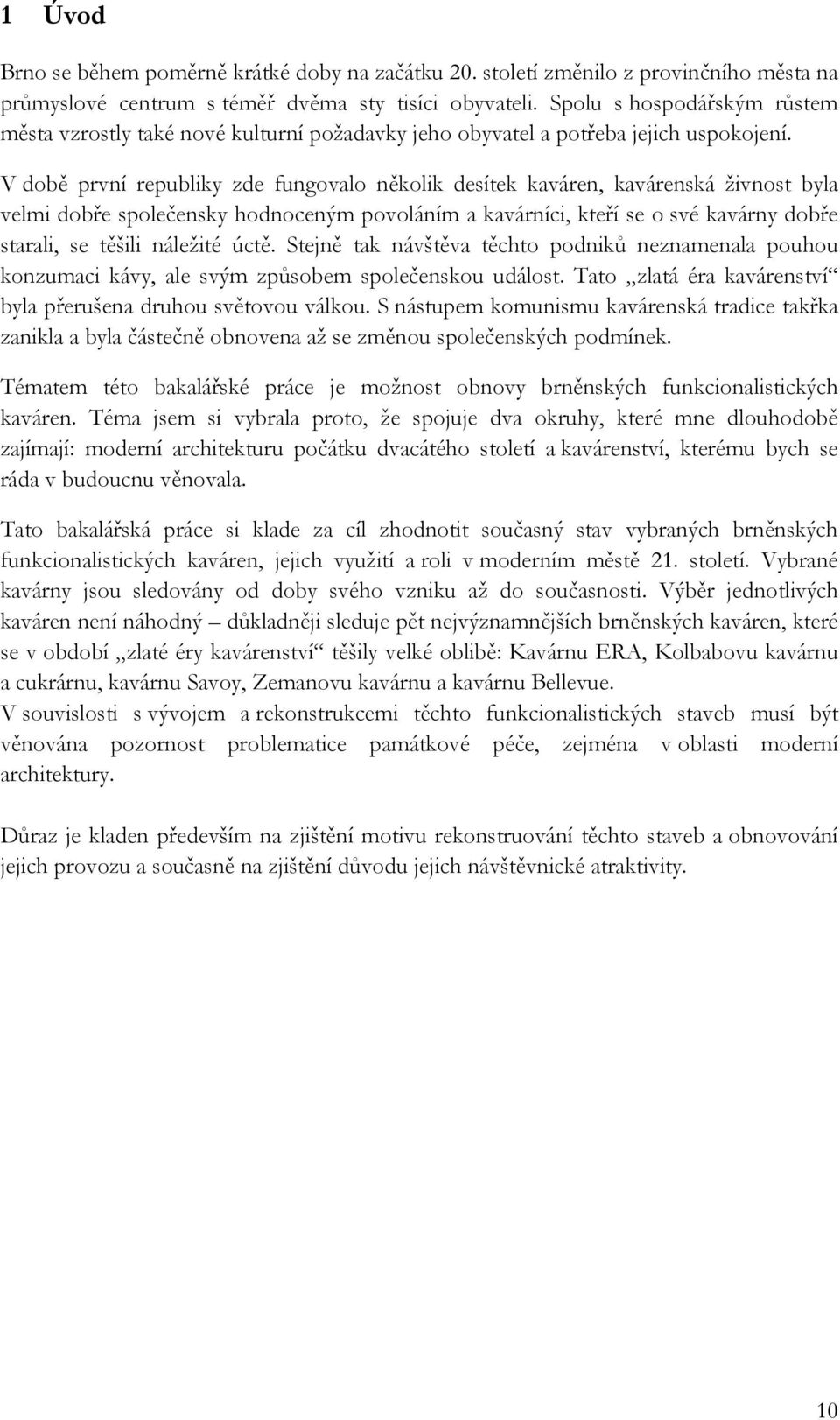 V době první republiky zde fungovalo několik desítek kaváren, kavárenská živnost byla velmi dobře společensky hodnoceným povoláním a kavárníci, kteří se o své kavárny dobře starali, se těšili