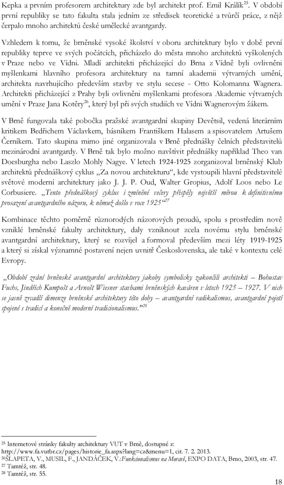 Vzhledem k tomu, že brněnské vysoké školství v oboru architektury bylo v době první republiky teprve ve svých počátcích, přicházelo do města mnoho architektů vyškolených v Praze nebo ve Vídni.