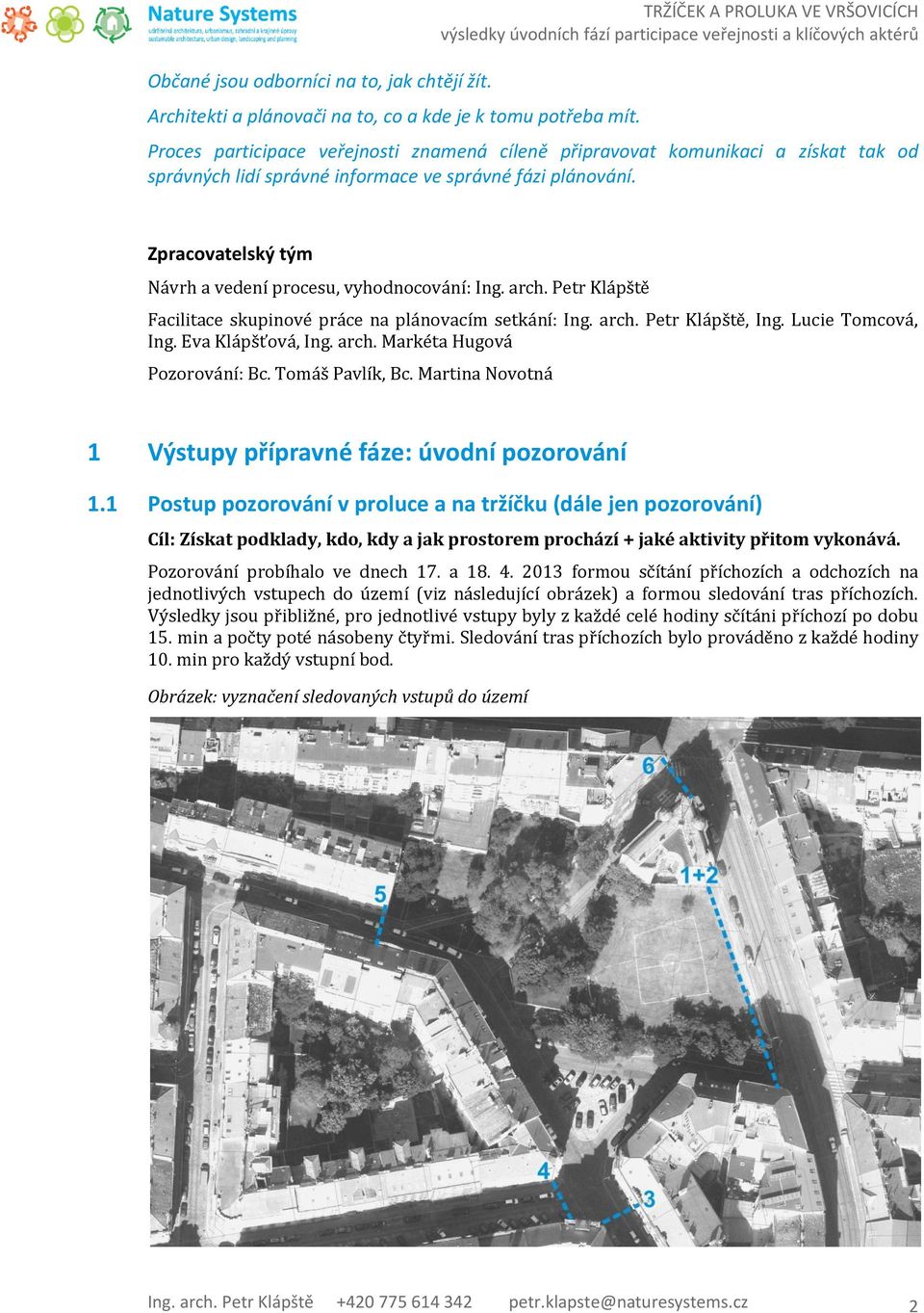 Zpracovatelský tým Návrh a vedení procesu, vyhodnocování: Ing. arch. Petr Klápště Facilitace skupinové práce na plánovacím setkání: Ing. arch. Petr Klápště, Ing. Lucie Tomcová, Ing.