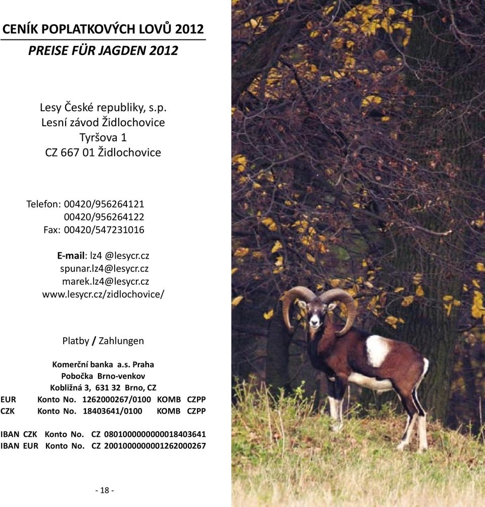 Lesní závod Židlochovice Tyršova 1 CZ 667 01 Židlochovice Telefon: 00420/956264121 00420/956264122 Fax: 00420/547231016 E-mail: lz4