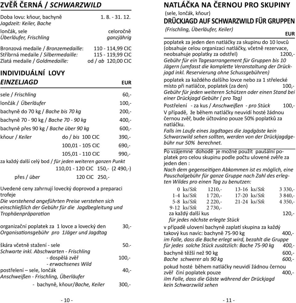 EINZELJAGD 110-114,99 CIC 115-119,99 CIC od / ab 120,00 CIC sele / Frischling 60,- lončák / Überläufer 100,- bachyně do 70 kg / Bache bis 70 kg 200,- bachyně 70-90 kg / Bache 70-90 kg 400,- bachyně