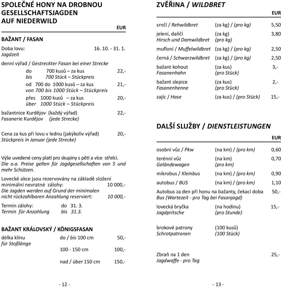 kusů za kus 20,- über 1000 Stück Stückpreis bažantnice Kurdějov (každý výřad) 22,- Fasanerie Kurdějov (jede Strecke) Cena za kus při lovu v lednu (jakýkoliv výřad) 20,- Stückpreis in Januar (jede