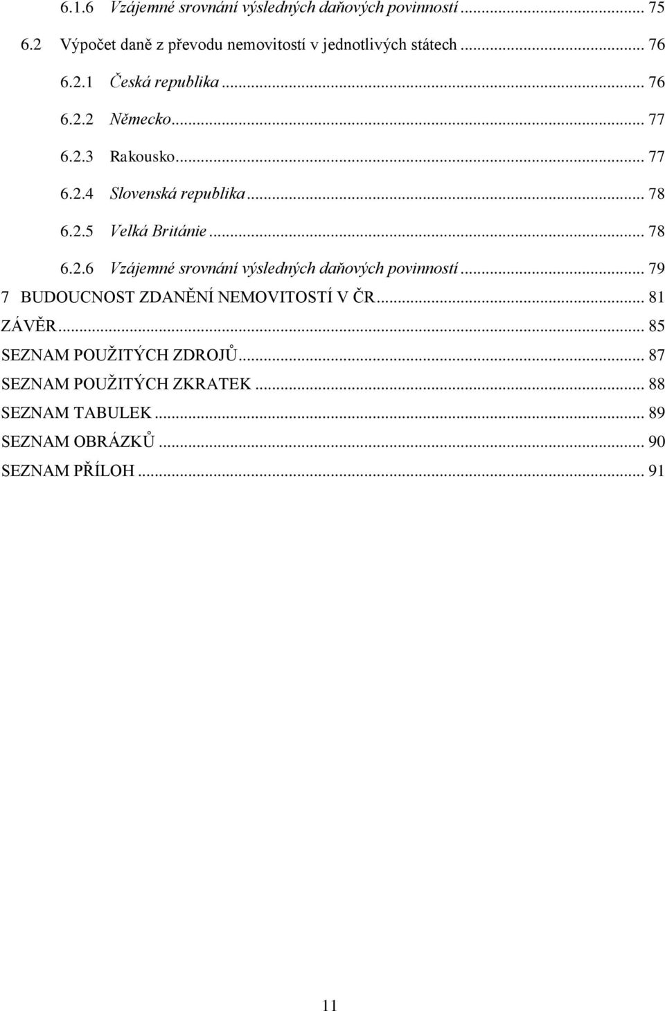 .. 78 6.2.6 Vzájemné srovnání výsledných daňových povinností... 79 7 BUDOUCNOST ZDANĚNÍ NEMOVITOSTÍ V ČR... 81 ZÁVĚR.