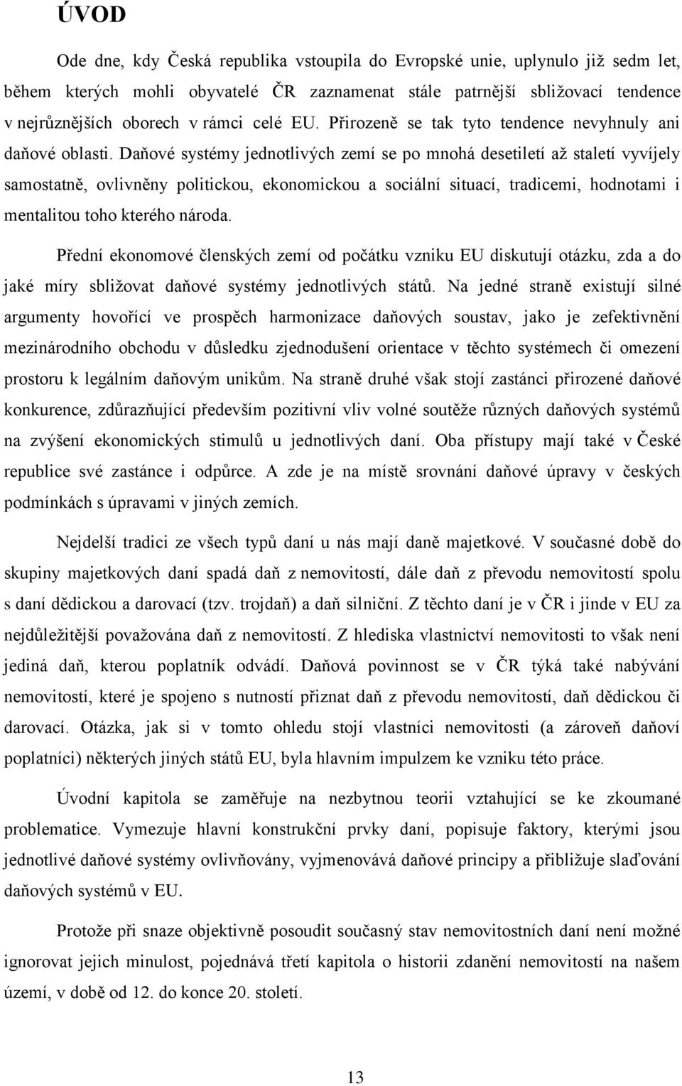 Daňové systémy jednotlivých zemí se po mnohá desetiletí aţ staletí vyvíjely samostatně, ovlivněny politickou, ekonomickou a sociální situací, tradicemi, hodnotami i mentalitou toho kterého národa.
