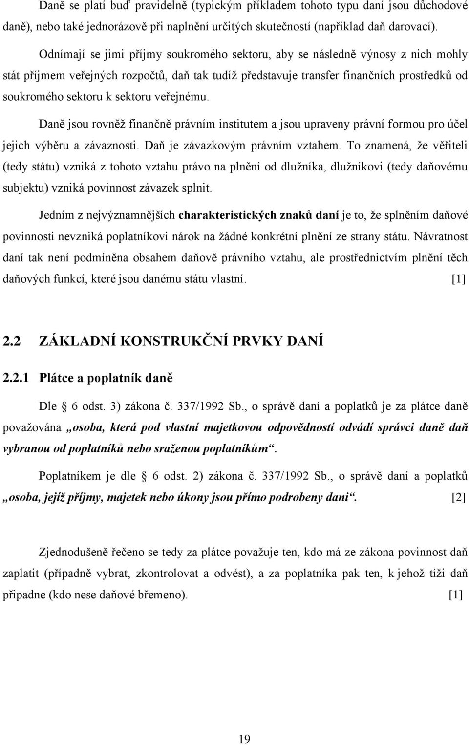 sektoru veřejnému. Daně jsou rovněţ finančně právním institutem a jsou upraveny právní formou pro účel jejich výběru a závaznosti. Daň je závazkovým právním vztahem.