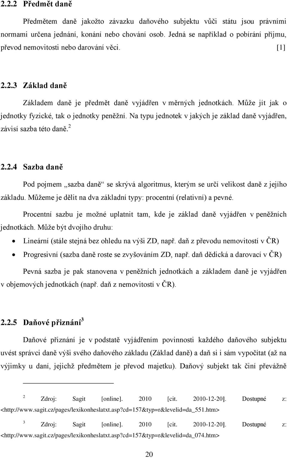Můţe jít jak o jednotky fyzické, tak o jednotky peněţní. Na typu jednotek v jakých je základ daně vyjádřen, závisí sazba této daně. 2 