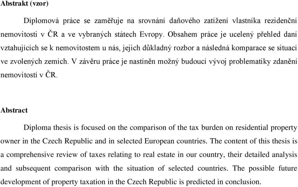 V závěru práce je nastíněn moţný budoucí vývoj problematiky zdanění nemovitostí v ČR.