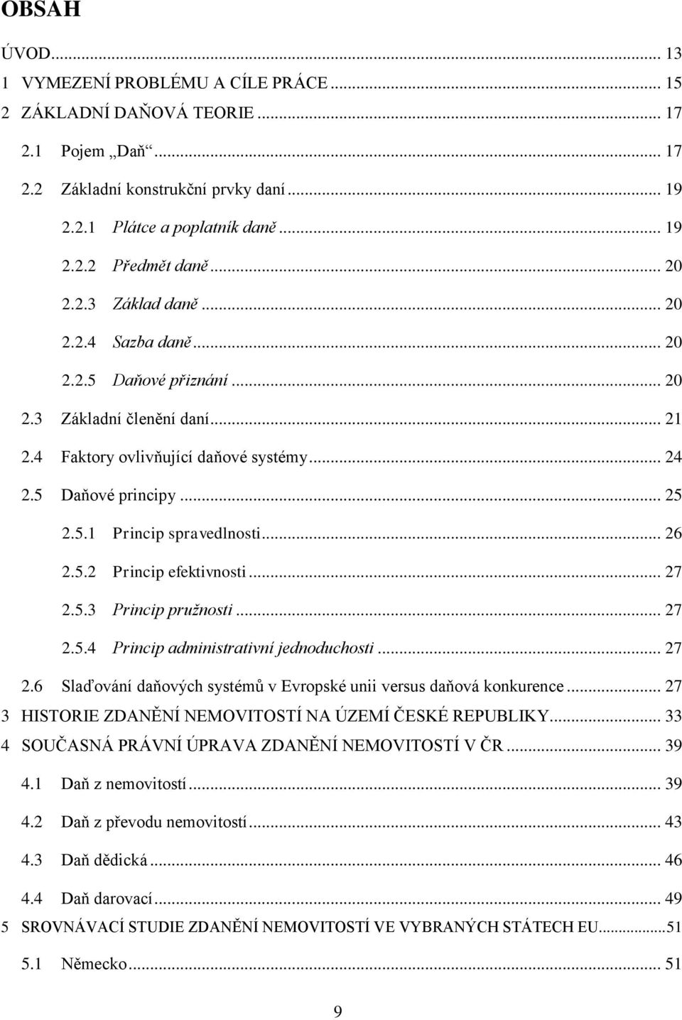 .. 26 2.5.2 Princip efektivnosti... 27 2.5.3 Princip pružnosti... 27 2.5.4 Princip administrativní jednoduchosti... 27 2.6 Slaďování daňových systémů v Evropské unii versus daňová konkurence.