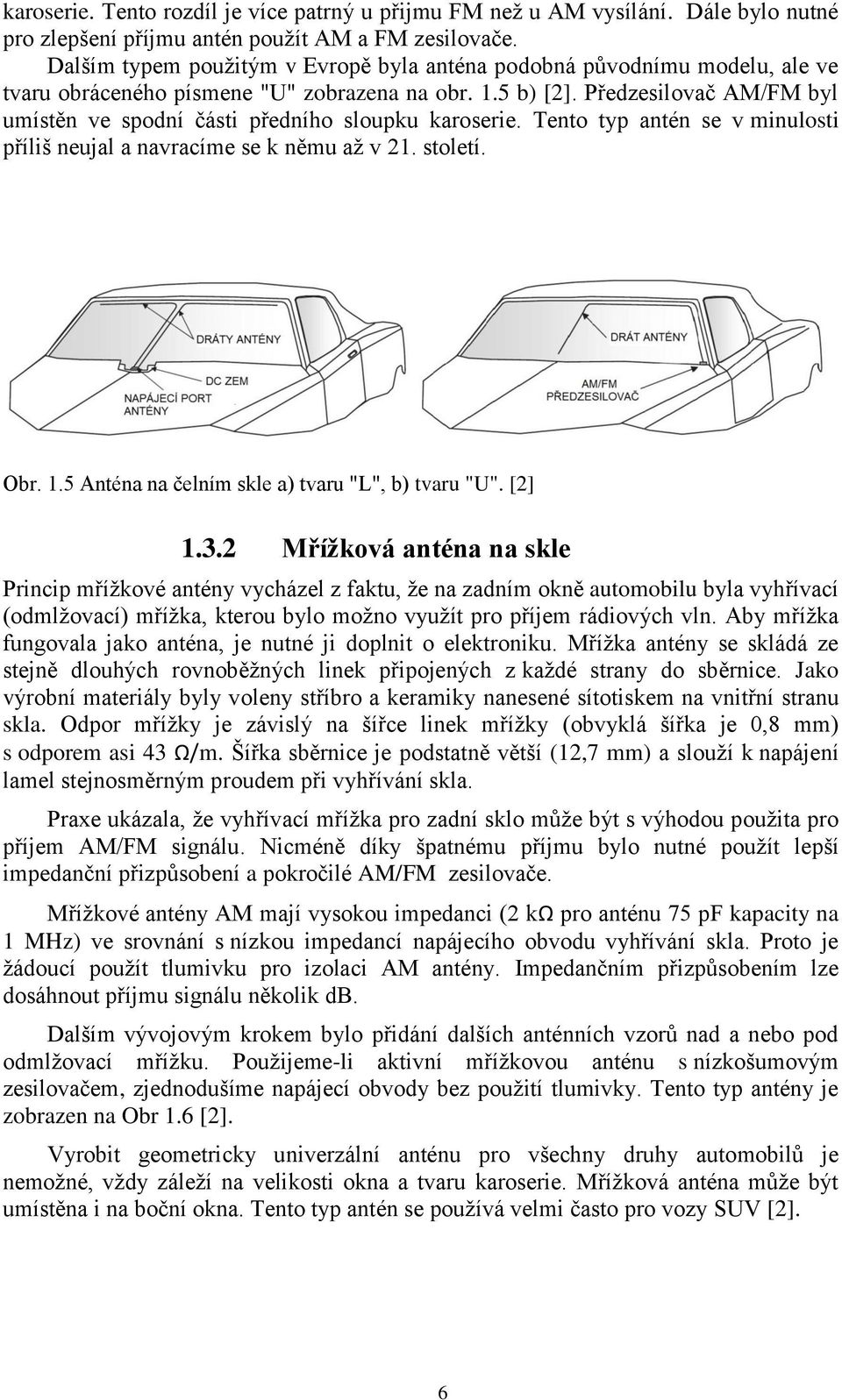 Předzesilovač AM/FM byl umístěn ve spodní části předního sloupku karoserie. Tento typ antén se v minulosti příliš neujal a navracíme se k němu aţ v 21. století. Obr. 1.