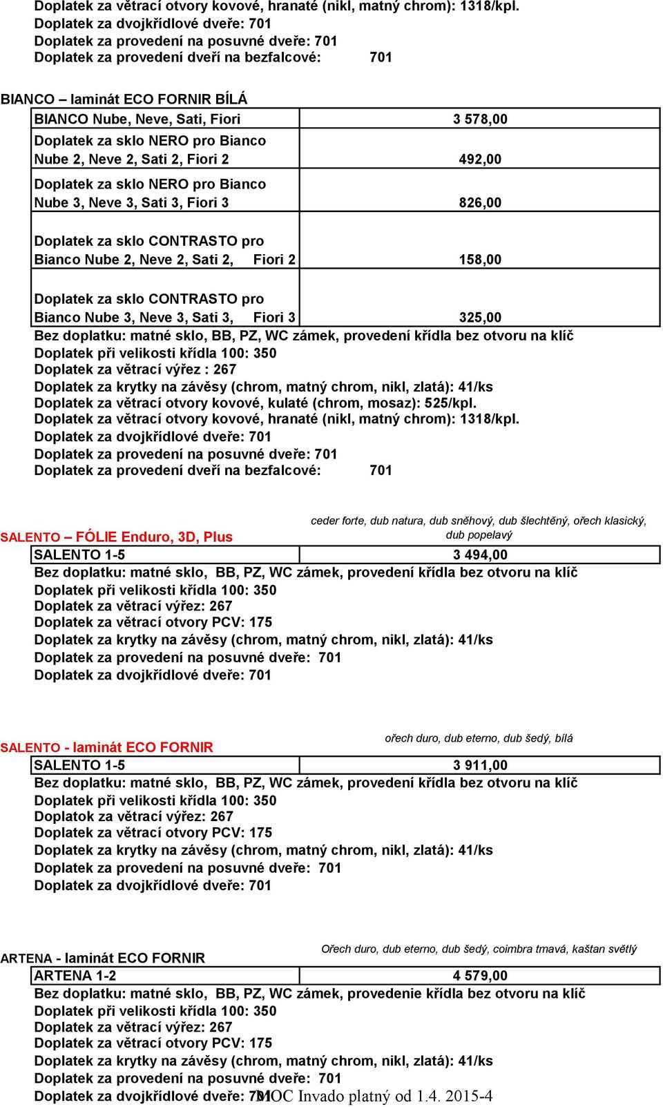 Doplatek za sklo CONTRASTO pro Bianco Nube 2, Neve 2, Sati 2, Fiori 2 3 578,00 492,00 826,00 158,00 Doplatek za sklo CONTRASTO pro Bianco Nube 3, Neve 3, Sati 3, Fiori 3 325,00 Doplatek za větrací