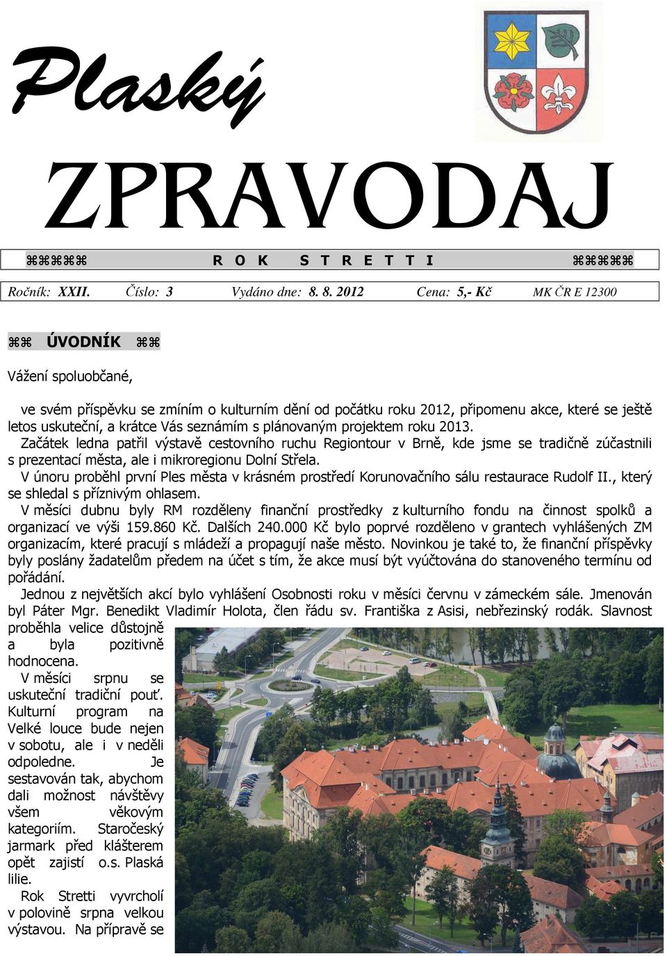 s plánovaným projektem roku 2013. Začátek ledna patřil výstavě cestovního ruchu Regiontour v Brně, kde jsme se tradičně zúčastnili s prezentací města, ale i mikroregionu Dolní Střela.