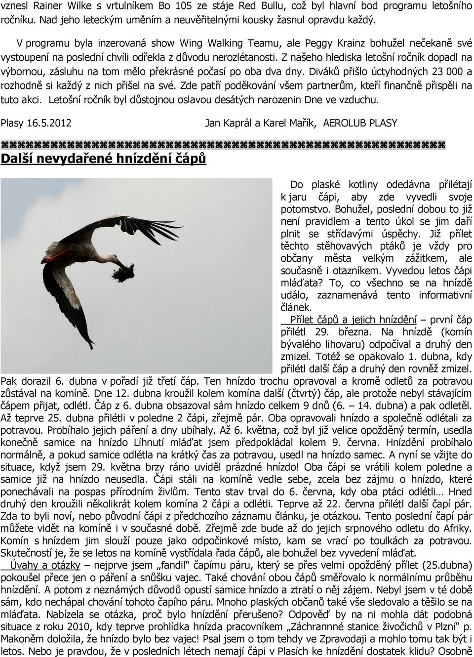 Z našeho hlediska letošní ročník dopadl na výbornou, zásluhu na tom mělo překrásné počasí po oba dva dny. Diváků přišlo úctyhodných 23 000 a rozhodně si každý z nich přišel na své.