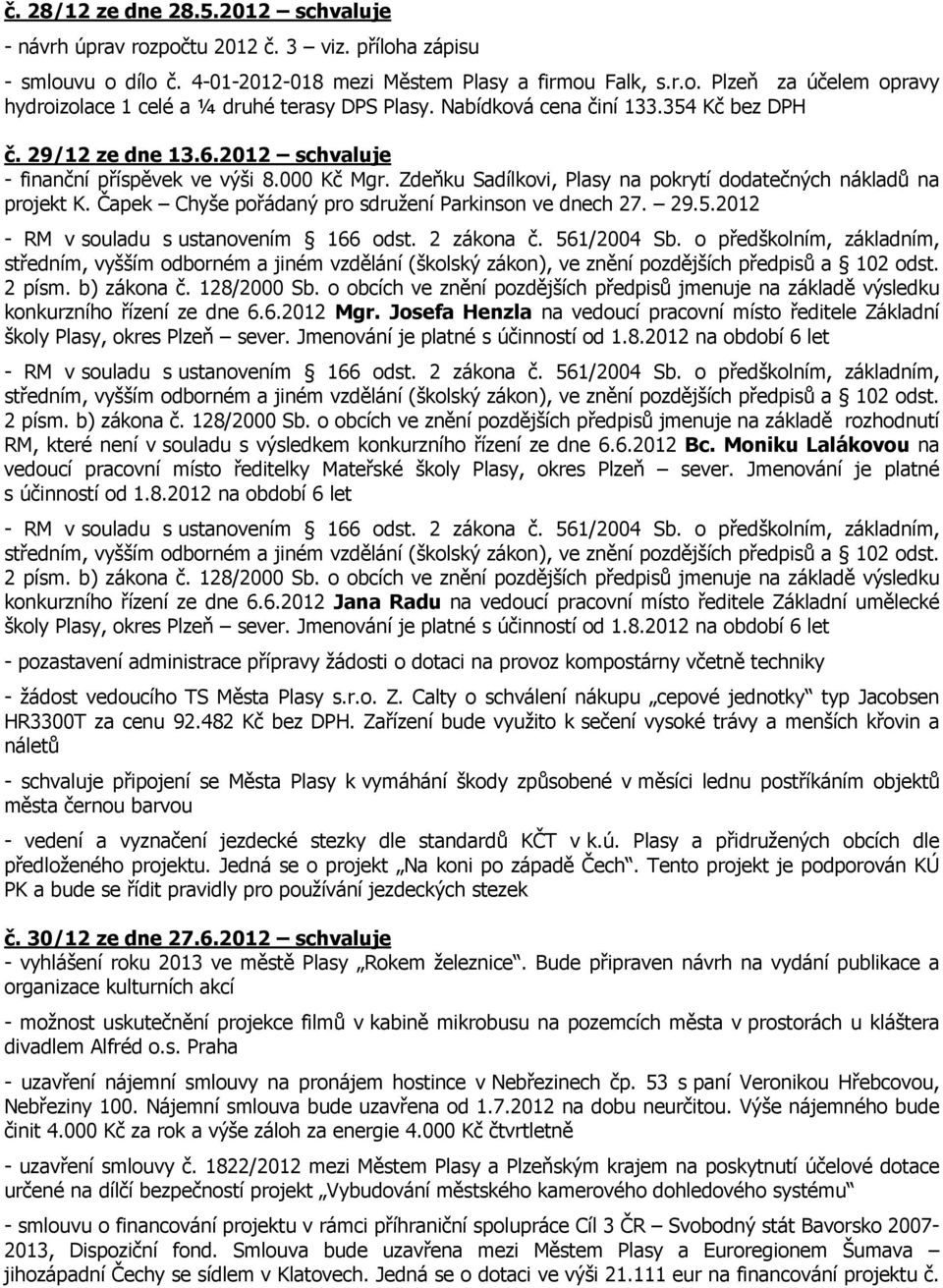 Čapek Chyše pořádaný pro sdružení Parkinson ve dnech 27. 29.5.2012 - RM v souladu s ustanovením 166 odst. 2 zákona č. 561/2004 Sb.