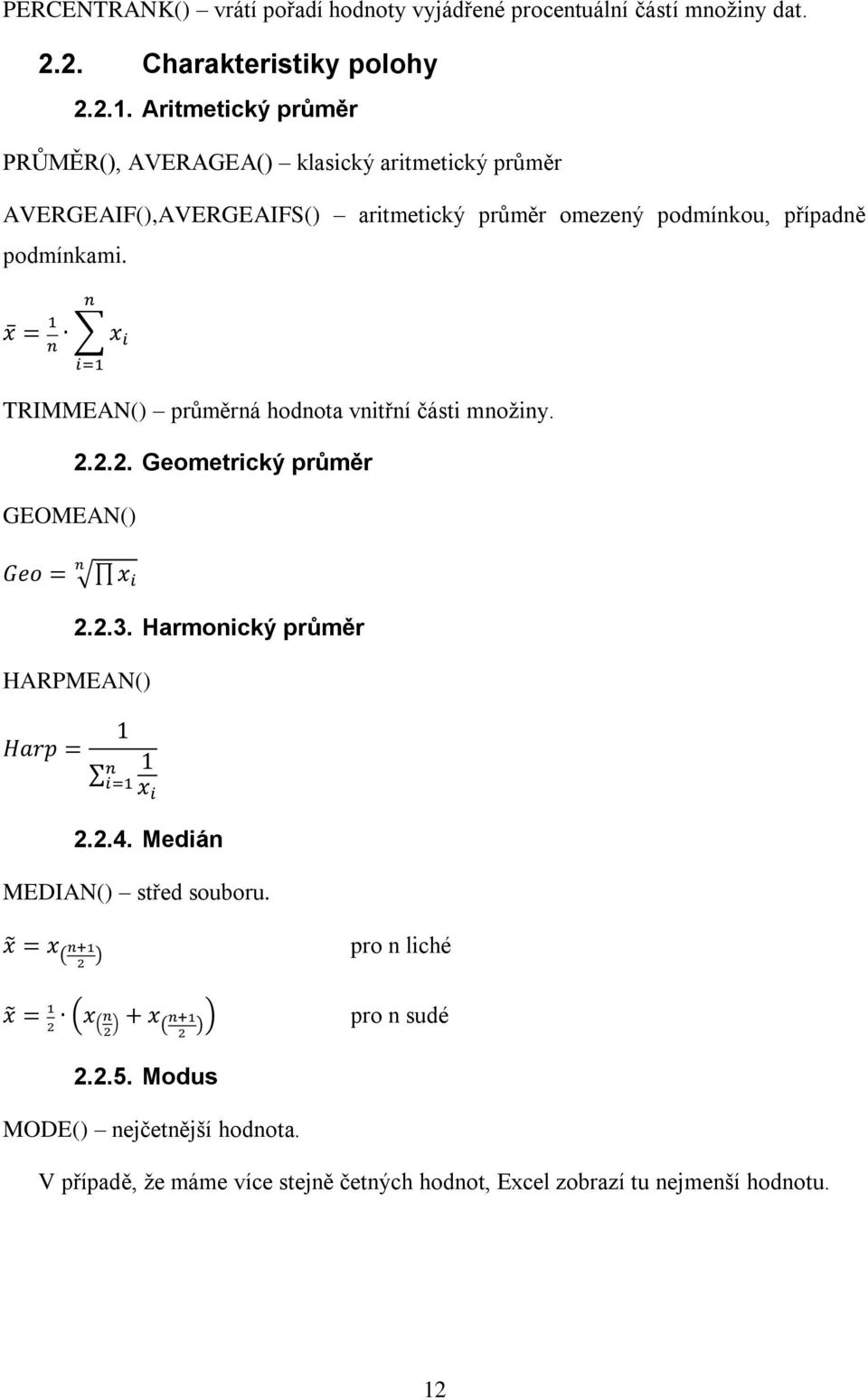 podmínkami. TRIMMEAN() prŧměrná hodnota vnitřní části množiny. GEOMEAN() 2.2.2. Geometrický průměr 2.2.3. Harmonický průměr HARPMEAN() 2.2.4.