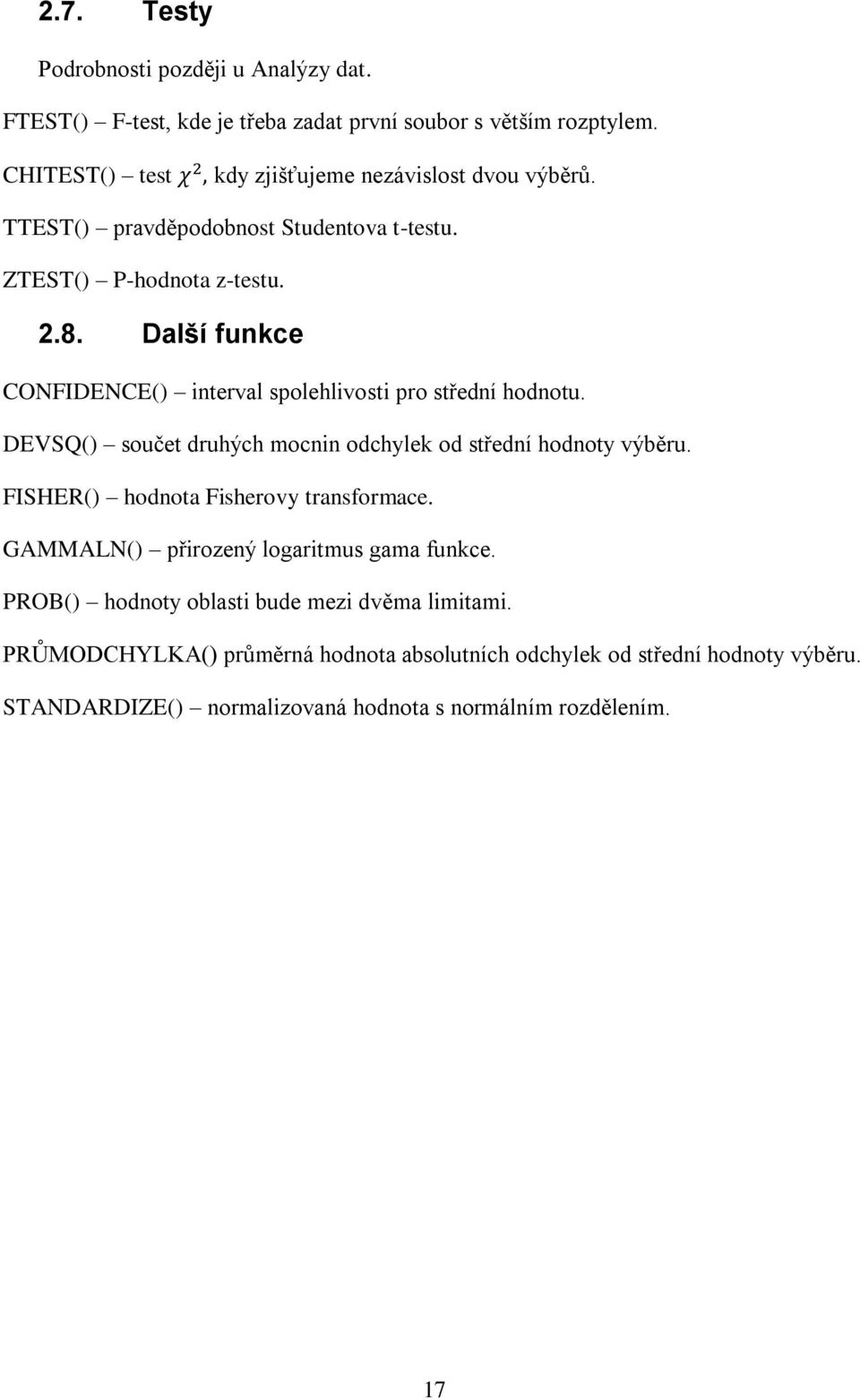 Další funkce CONFIDENCE() interval spolehlivosti pro střední hodnotu. DEVSQ() součet druhých mocnin odchylek od střední hodnoty výběru.