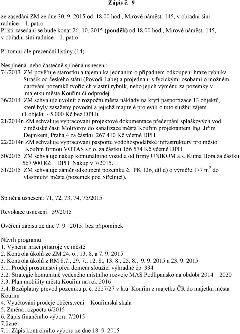 Přítomni dle prezenční listiny (14) Nesplněná nebo částečně splněná usnesení: 74/2013 ZM pověřuje starostku a tajemníka jednáním o případném odkoupení hráze rybníka Strašík od českého státu (Povodí
