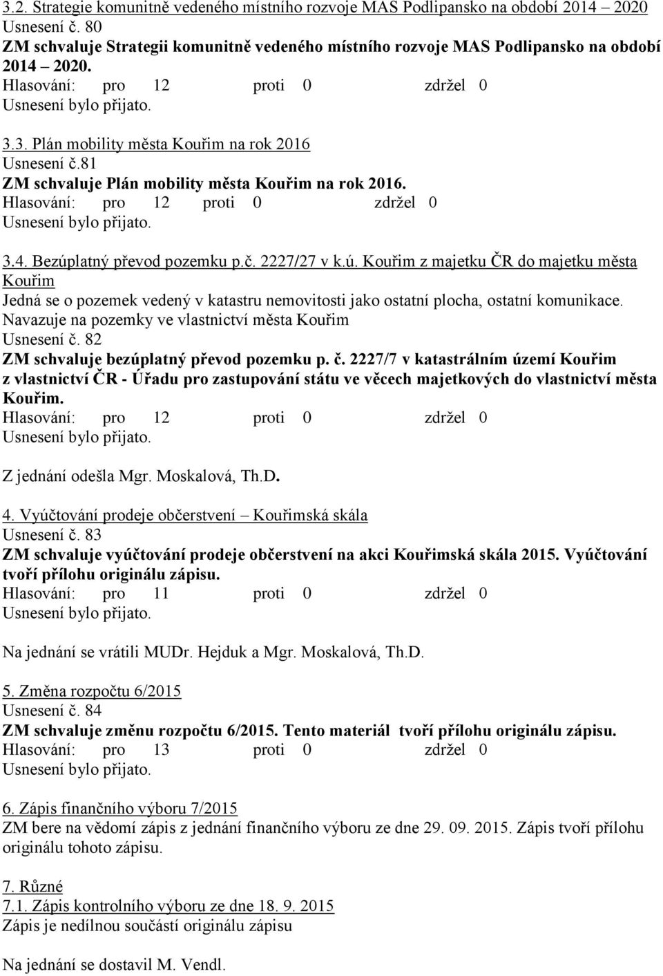 Bezúplatný převod pozemku p.č. 2227/27 v k.ú. Kouřim z majetku ČR do majetku města Kouřim Jedná se o pozemek vedený v katastru nemovitosti jako ostatní plocha, ostatní komunikace.