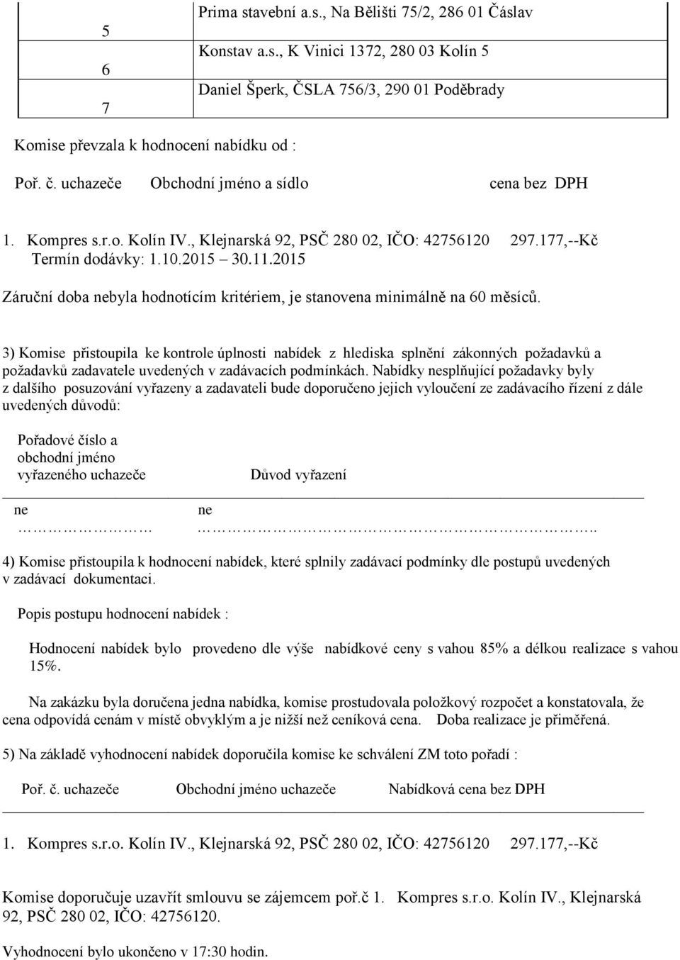 2015 Záruční doba nebyla hodnotícím kritériem, je stanovena minimálně na 60 měsíců.