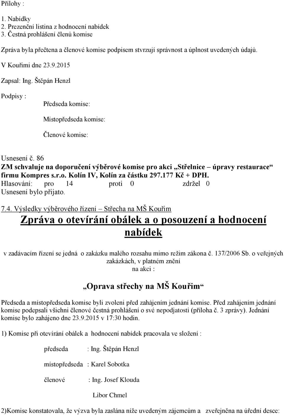 86 ZM schvaluje na doporučení výběrové komise pro akci Střelnice úpravy restaurace firmu Kompres s.r.o. Kolín IV, Kolín za částku 297.177 Kč + DPH. Hlasování: pro 14 