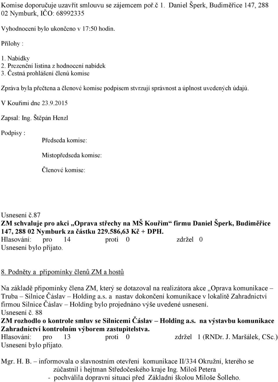 2015 Zapsal: Ing. Štěpán Henzl Podpisy : Předseda komise: Místopředseda komise: Členové komise: Usnesení č.