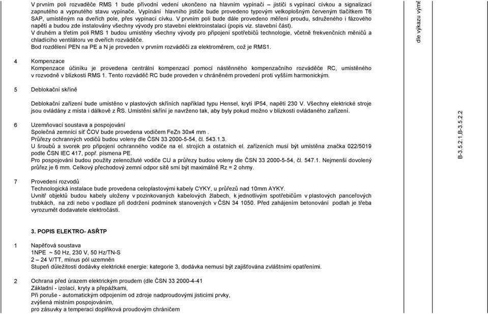 V prvním poli bude dále provedeno měření proudu, sdruženého i fázového napětí a budou zde instalovány všechny vývody pro stavební elektroinstalaci (popis viz. stavební část).