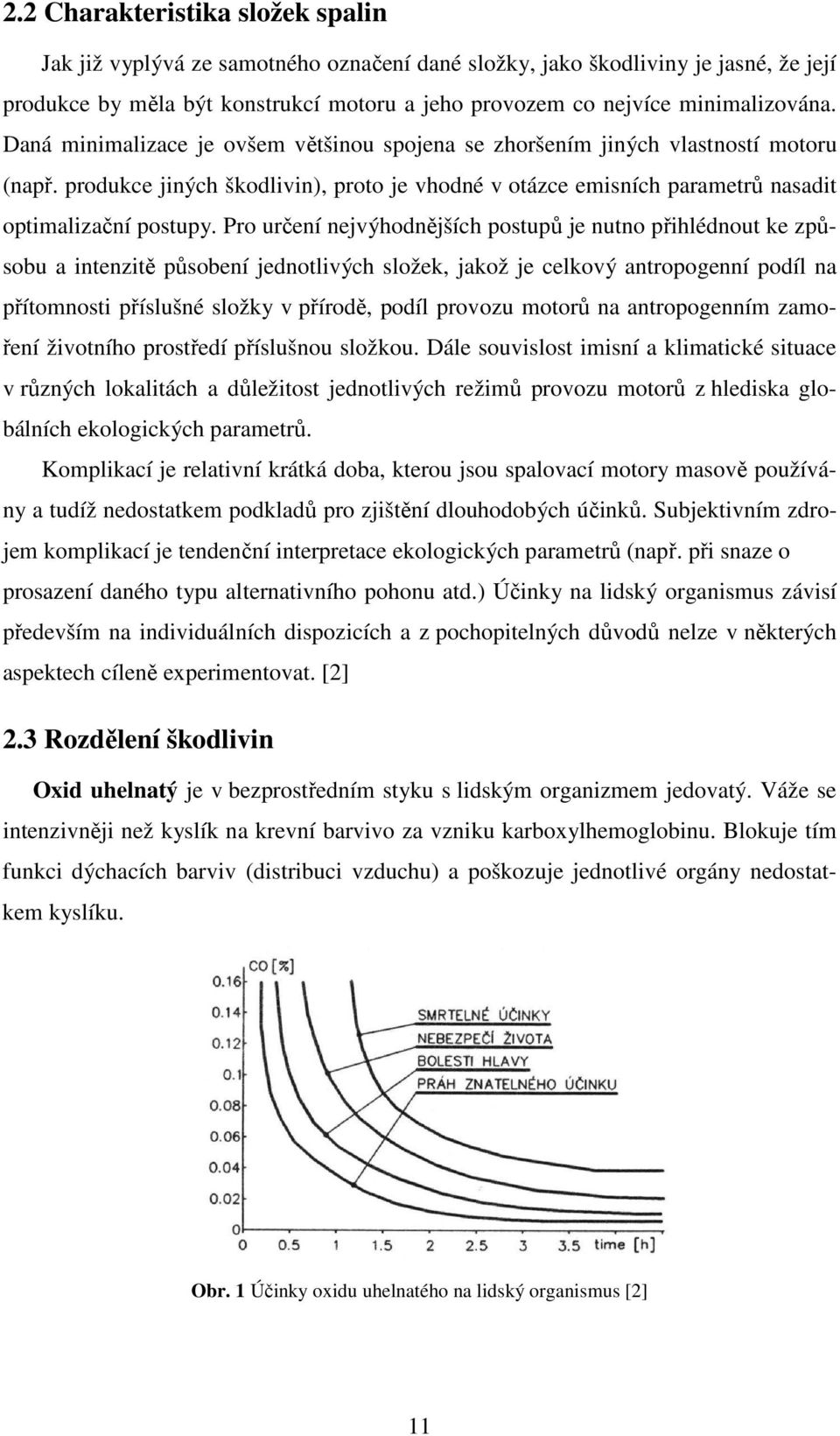 Pro určení nejvýhodnějších postupů je nutno přihlédnout ke způsobu a intenzitě působení jednotlivých složek, jakož je celkový antropogenní podíl na přítomnosti příslušné složky v přírodě, podíl