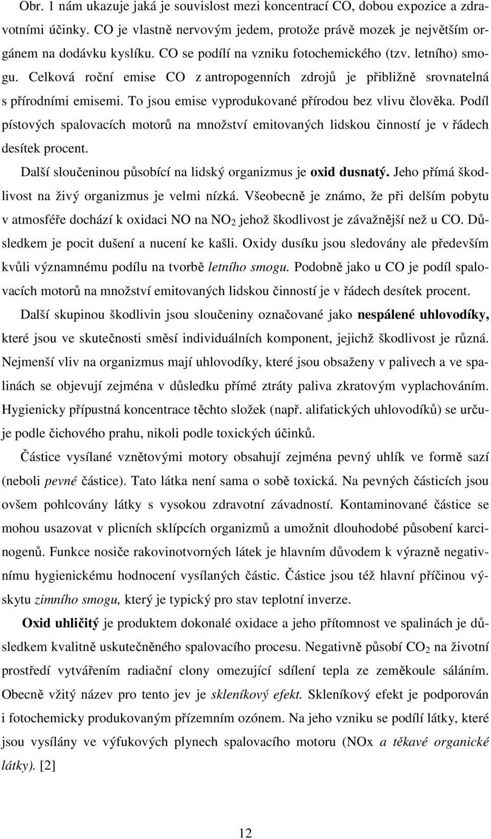 To jsou emise vyprodukované přírodou bez vlivu člověka. Podíl pístových spalovacích motorů na množství emitovaných lidskou činností je v řádech desítek procent.