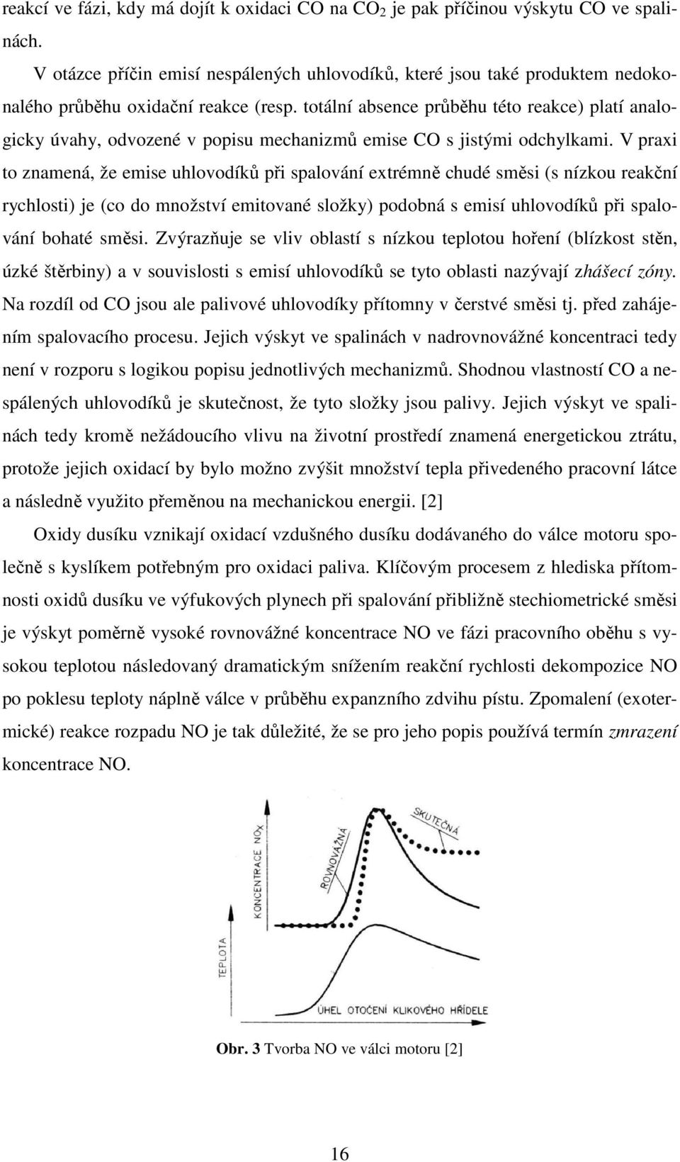 totální absence průběhu této reakce) platí analogicky úvahy, odvozené v popisu mechanizmů emise CO s jistými odchylkami.