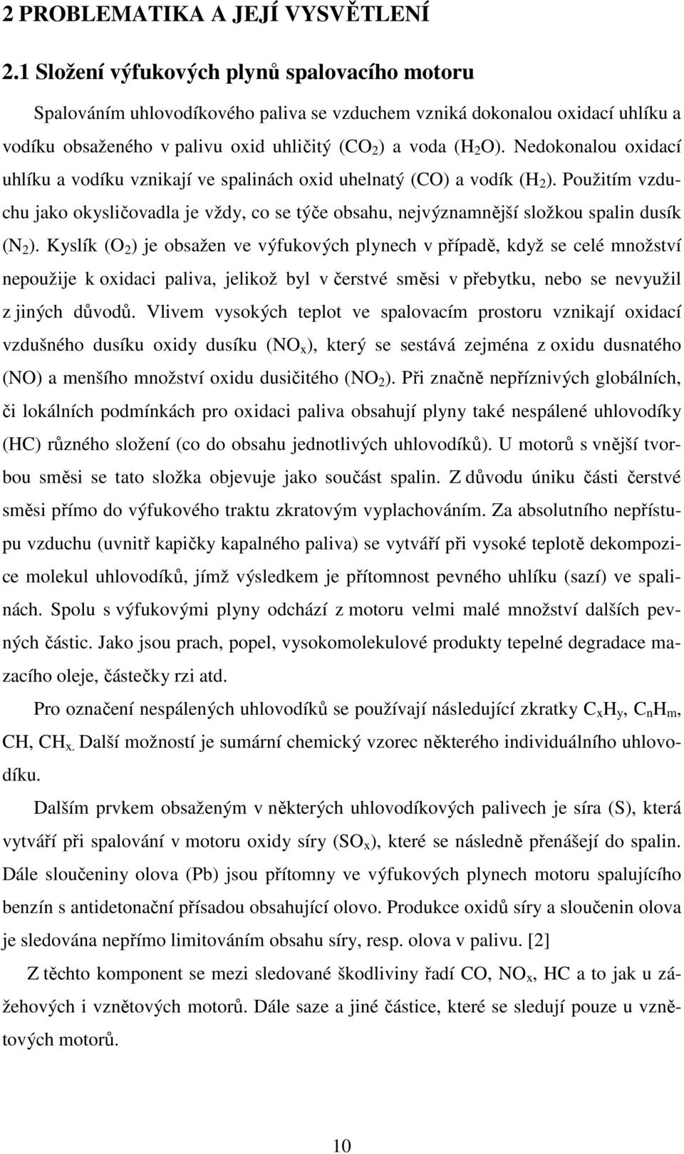 Nedokonalou oxidací uhlíku a vodíku vznikají ve spalinách oxid uhelnatý (CO) a vodík (H 2 ). Použitím vzduchu jako okysličovadla je vždy, co se týče obsahu, nejvýznamnější složkou spalin dusík (N 2 ).