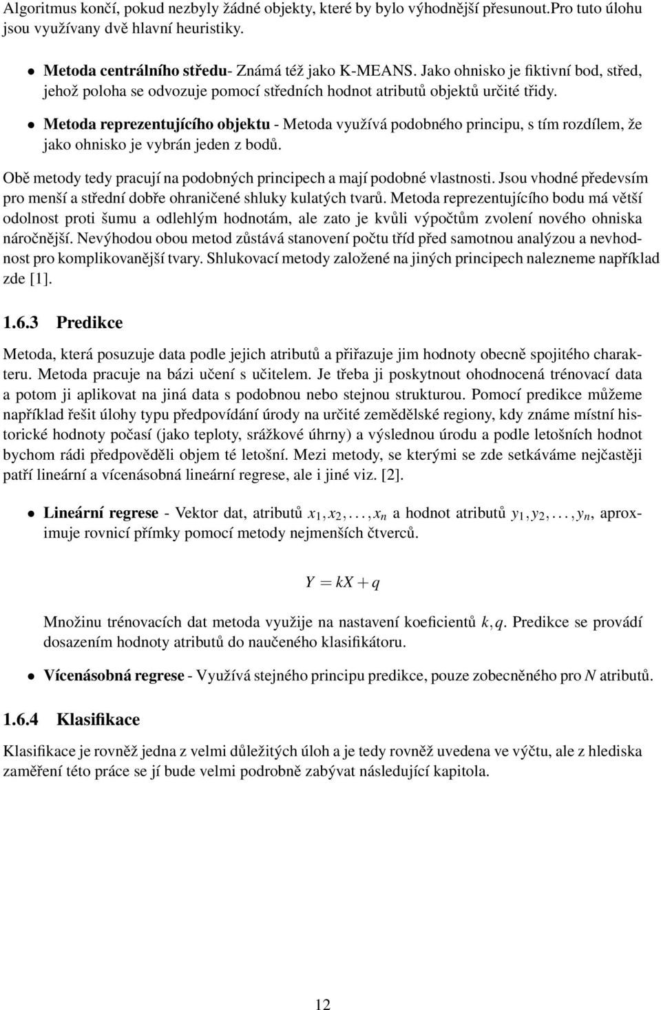 Metoda reprezentujícího objektu - Metoda využívá podobného principu, s tím rozdílem, že jako ohnisko je vybrán jeden z bodů. Obě metody tedy pracují na podobných principech a mají podobné vlastnosti.