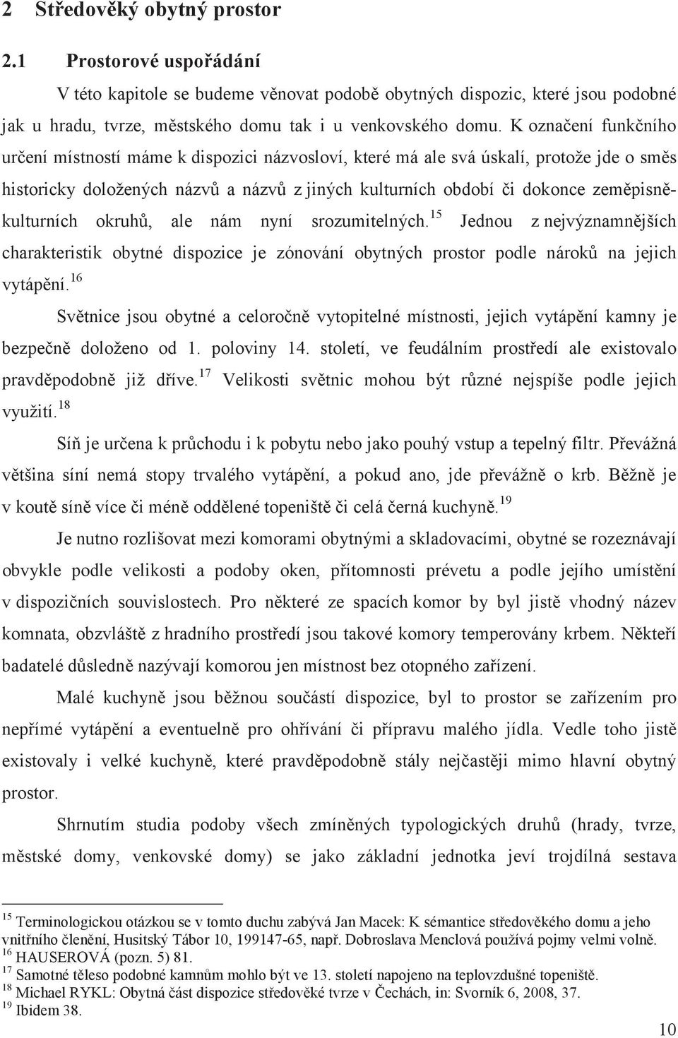 okruh, ale nám nyní srozumitelných. 15 Jednou z nejvýznamnjších charakteristik obytné dispozice je zónování obytných prostor podle nárok na jejich vytápní.