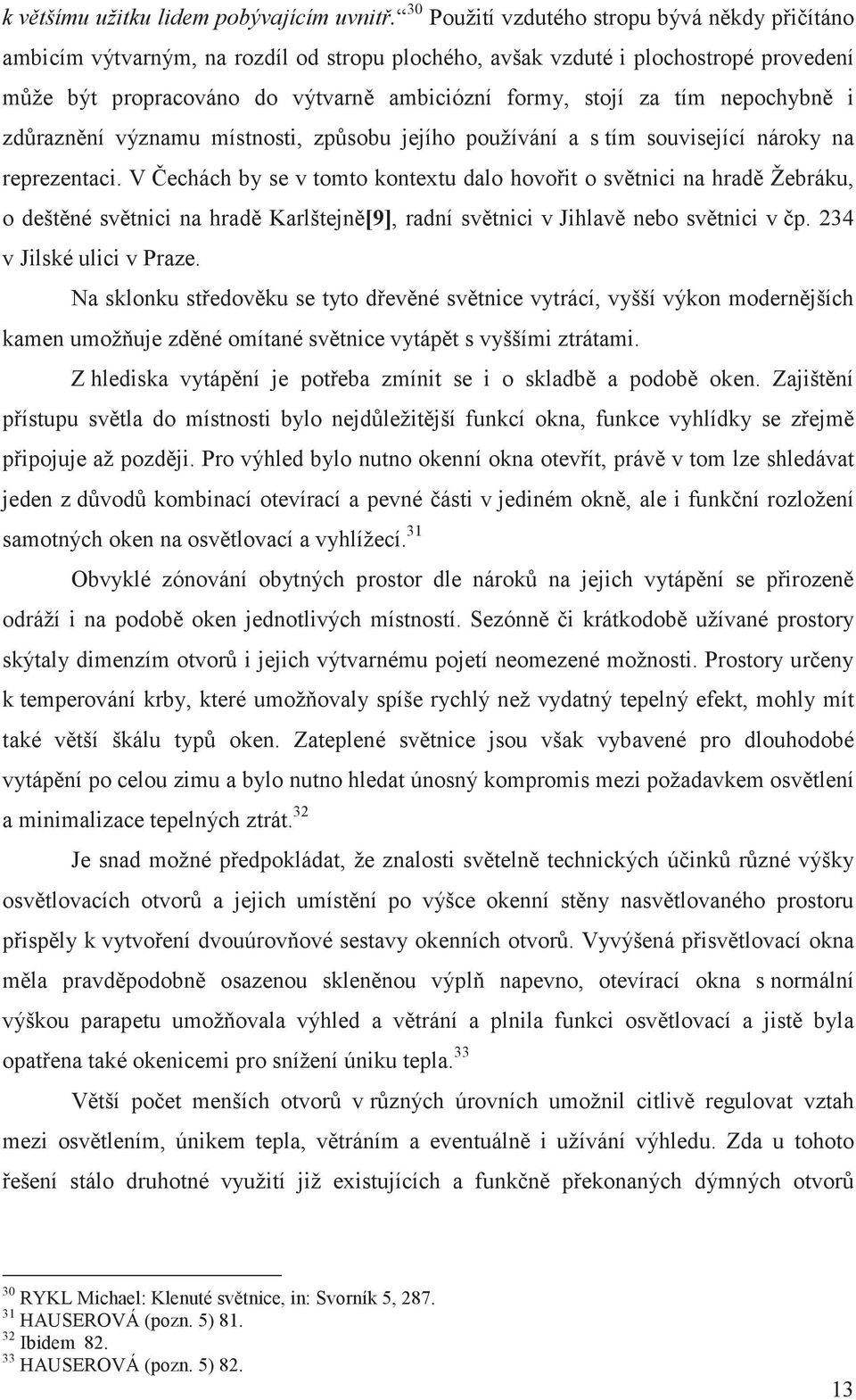 nepochybn i zdraznní významu místnosti, zpsobu jejího používání a s tím související nároky na reprezentaci.